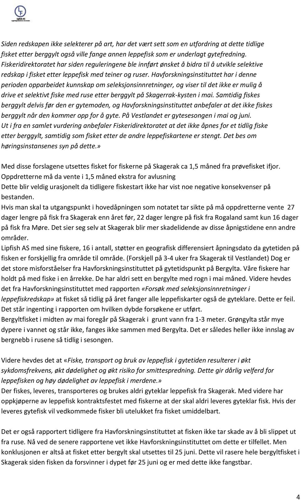 Havforskningsinstituttet har i denne perioden opparbeidet kunnskap om seleksjonsinnretninger, og viser til det ikke er mulig å drive et selektivt fiske med ruse etter berggylt på Skagerrak-kysten i