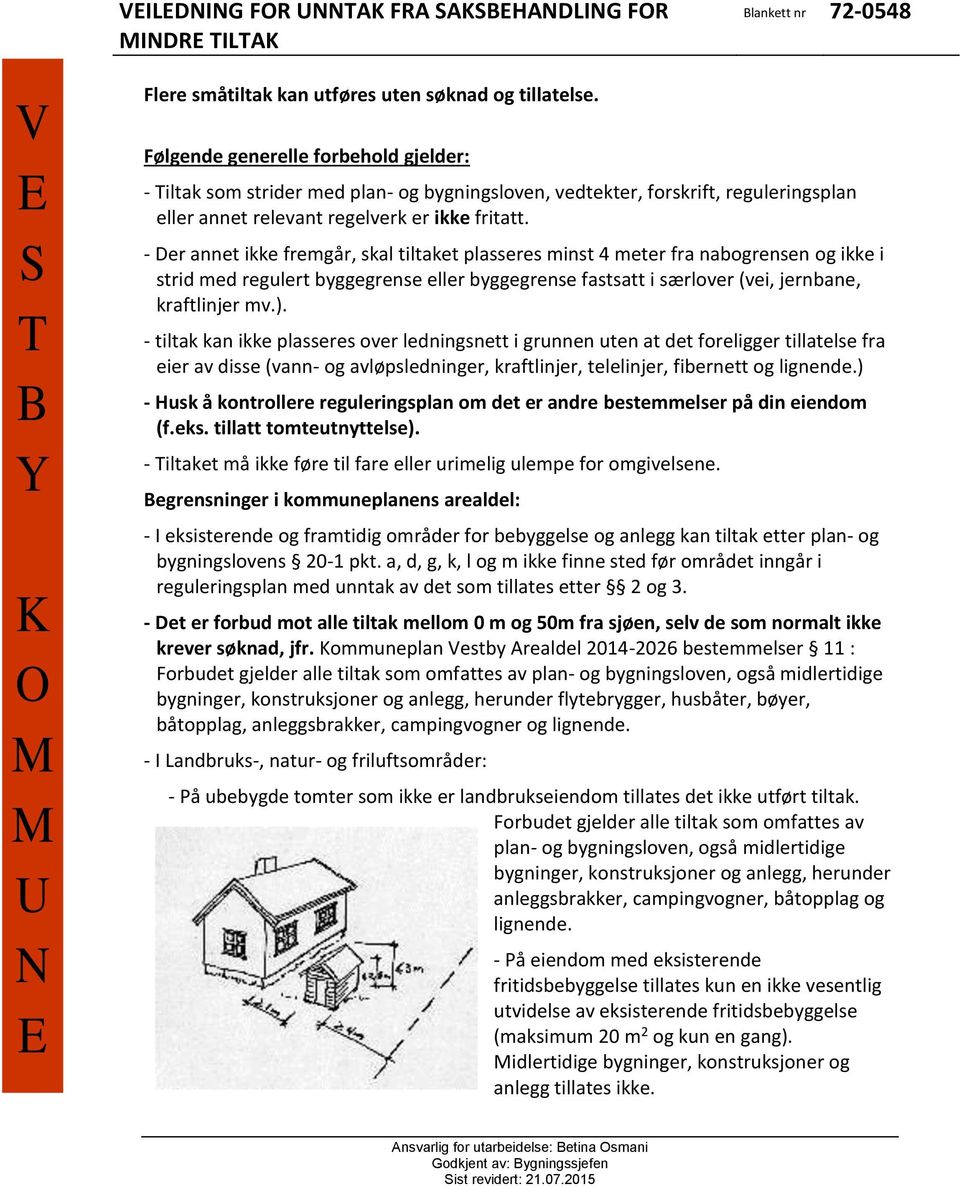 - Der annet ikke fremgår, skal tiltaket plasseres minst 4 meter fra nabogrensen og ikke i strid med regulert byggegrense eller byggegrense fastsatt i særlover (vei, jernbane, kraftlinjer mv.).