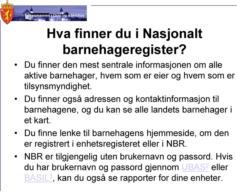 Du finner også adressen og kontaktinformasjon til barnehagene, og du kan se alle landets barnehager i et kart.