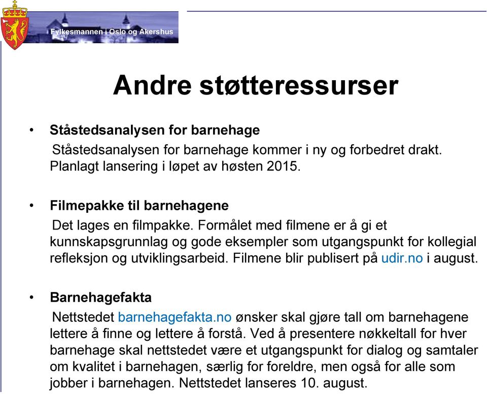 Filmene blir publisert på udir.no i august. Barnehagefakta Nettstedet barnehagefakta.no ønsker skal gjøre tall om barnehagene lettere å finne og lettere å forstå.