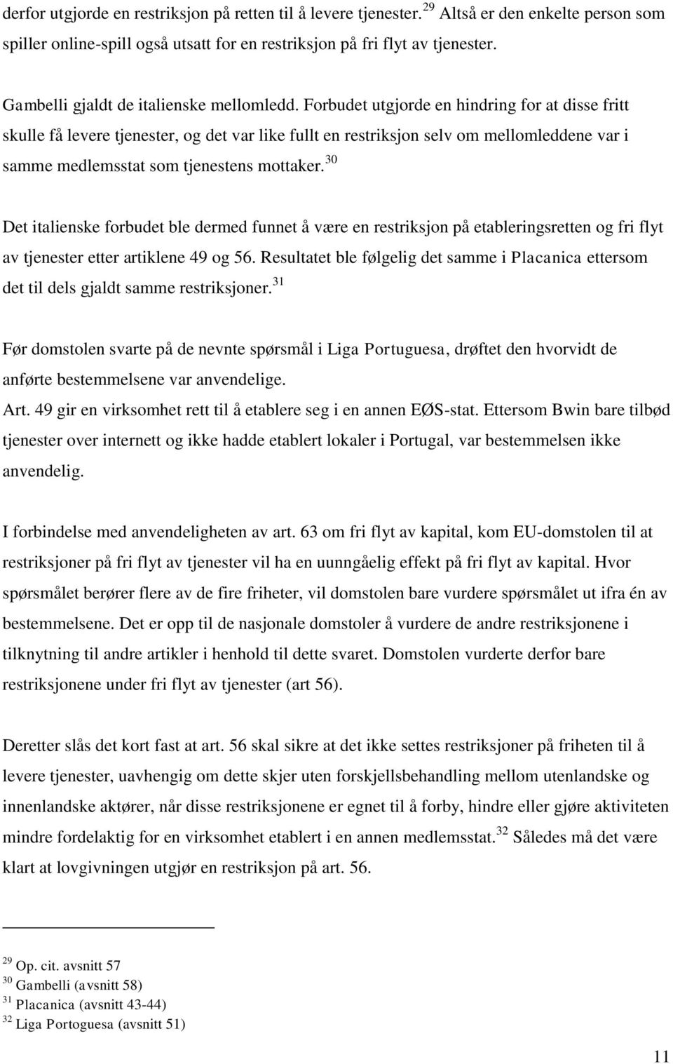 Forbudet utgjorde en hindring for at disse fritt skulle få levere tjenester, og det var like fullt en restriksjon selv om mellomleddene var i samme medlemsstat som tjenestens mottaker.