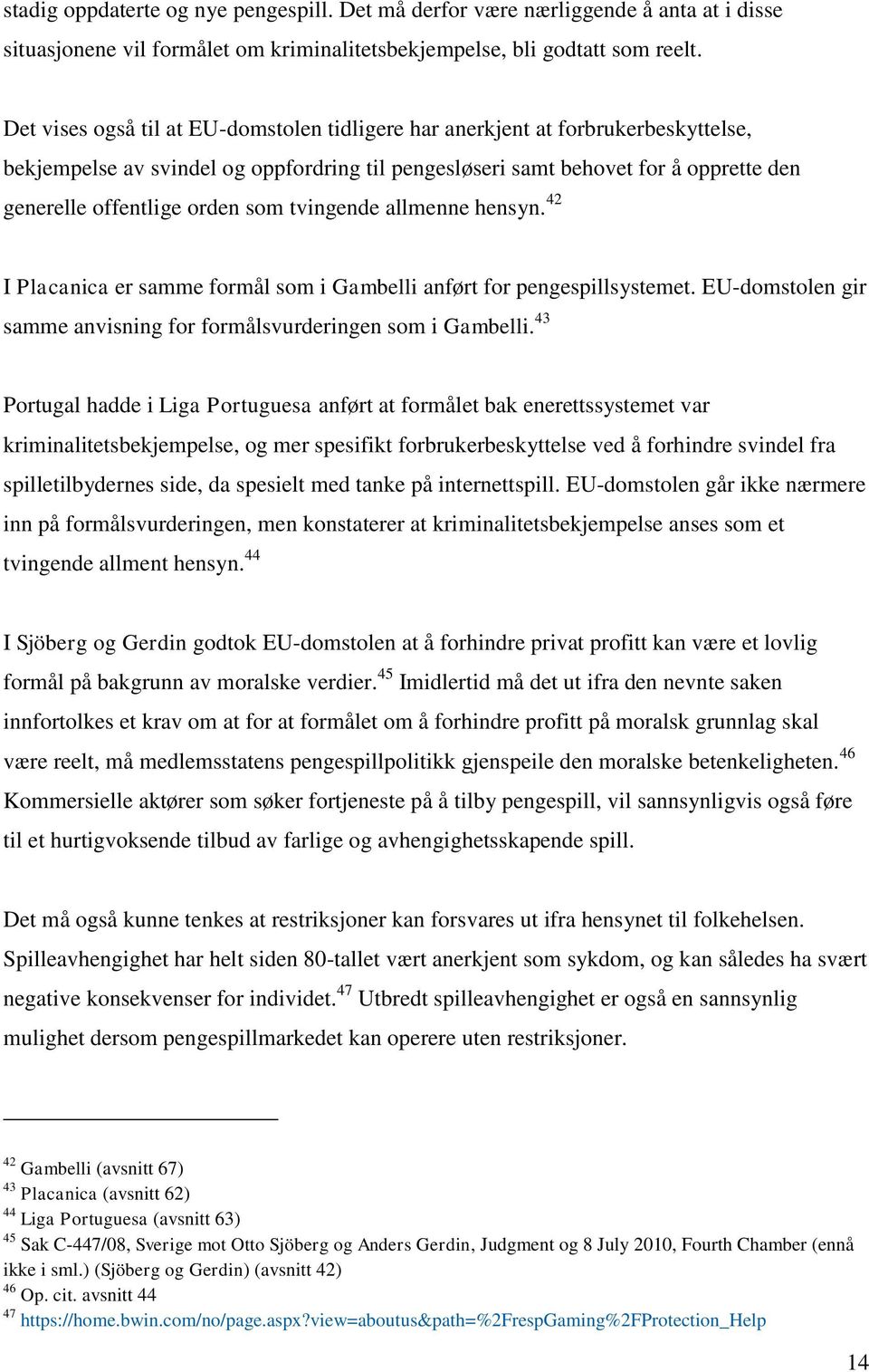 som tvingende allmenne hensyn. 42 I Placanica er samme formål som i Gambelli anført for pengespillsystemet. EU-domstolen gir samme anvisning for formålsvurderingen som i Gambelli.