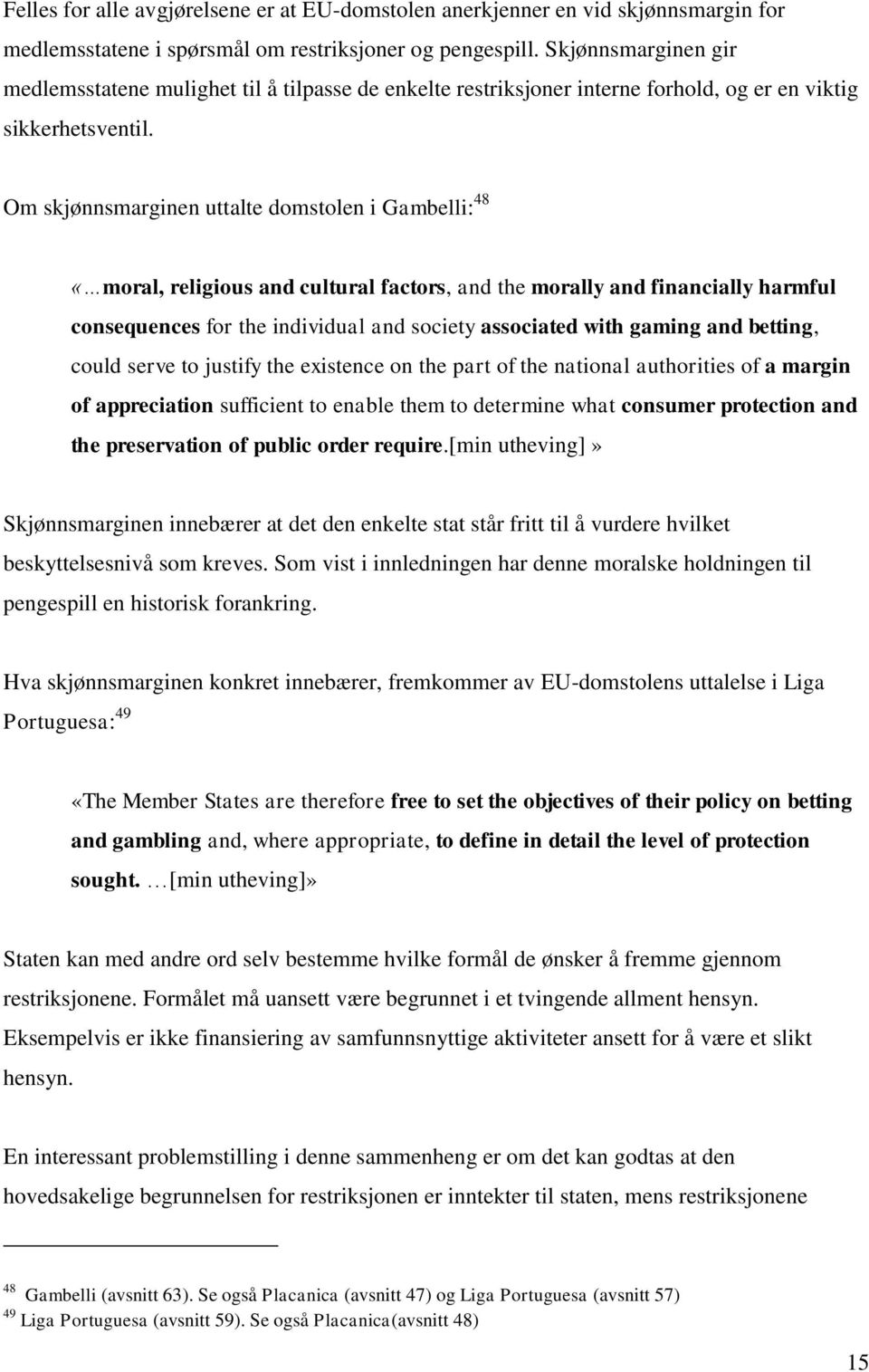 Om skjønnsmarginen uttalte domstolen i Gambelli: 48 «moral, religious and cultural factors, and the morally and financially harmful consequences for the individual and society associated with gaming