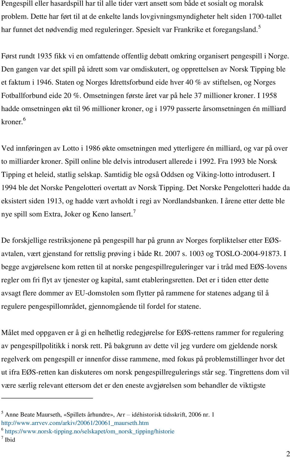 5 Først rundt 1935 fikk vi en omfattende offentlig debatt omkring organisert pengespill i Norge.