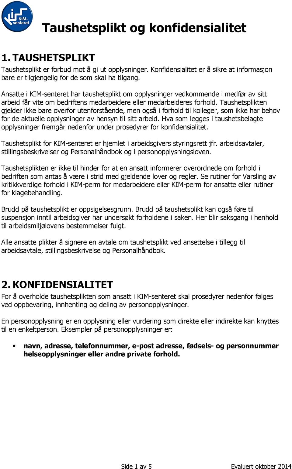 Taushetsplikten gjelder ikke bare overfor utenforstående, men også i forhold til kolleger, som ikke har behov for de aktuelle opplysninger av hensyn til sitt arbeid.