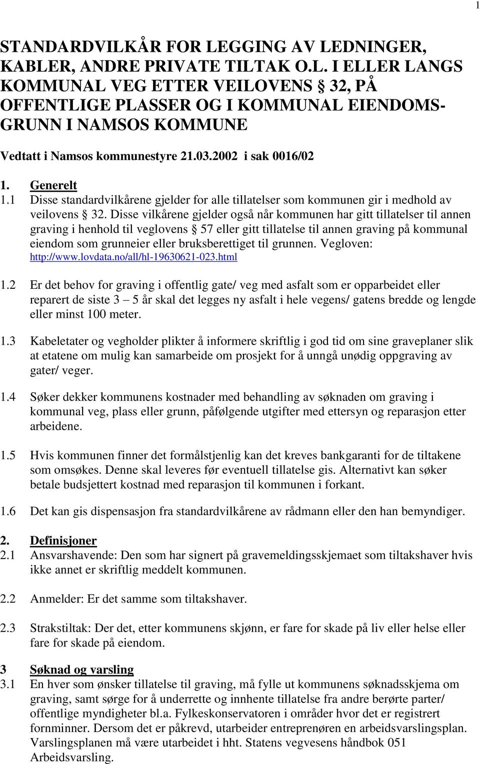 Disse vilkårene gjelder også når kommunen har gitt tillatelser til annen graving i henhold til veglovens 57 eller gitt tillatelse til annen graving på kommunal eiendom som grunneier eller