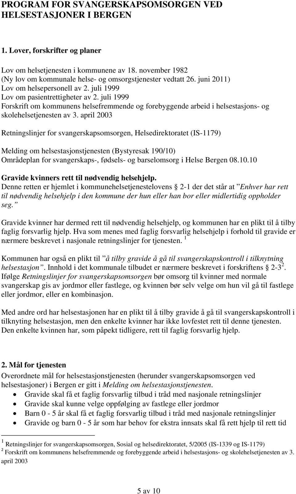 juli 1999 Forskrift om kommunens helsefremmende og forebyggende arbeid i helsestasjons- og skolehelsetjenesten av 3.