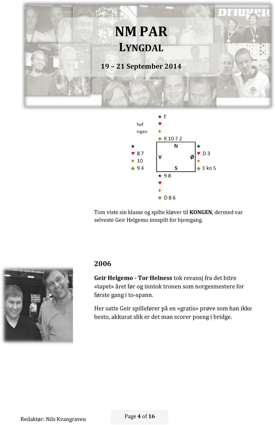 2006 Geir Helgemo - Tor Helness tok revansj fra det bitre «tapet» året før og inntok tronen