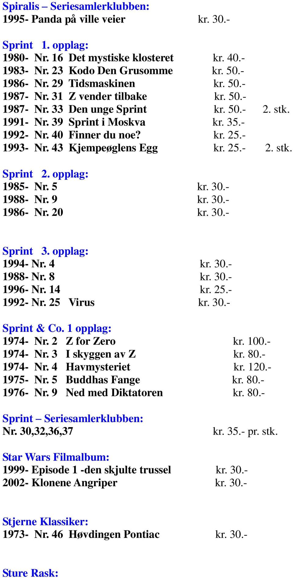 25.- 2. stk. Sprint 2. opplag: 1985- Nr. 5 kr. 30.- 1988- Nr. 9 kr. 30.- 1986- Nr. 20 kr. 30.- Sprint 3. opplag: 1994- Nr. 4 kr. 30.- 1988- Nr. 8 kr. 30.- 1996- Nr. 14 kr. 25.- 1992- Nr. 25 Virus kr.