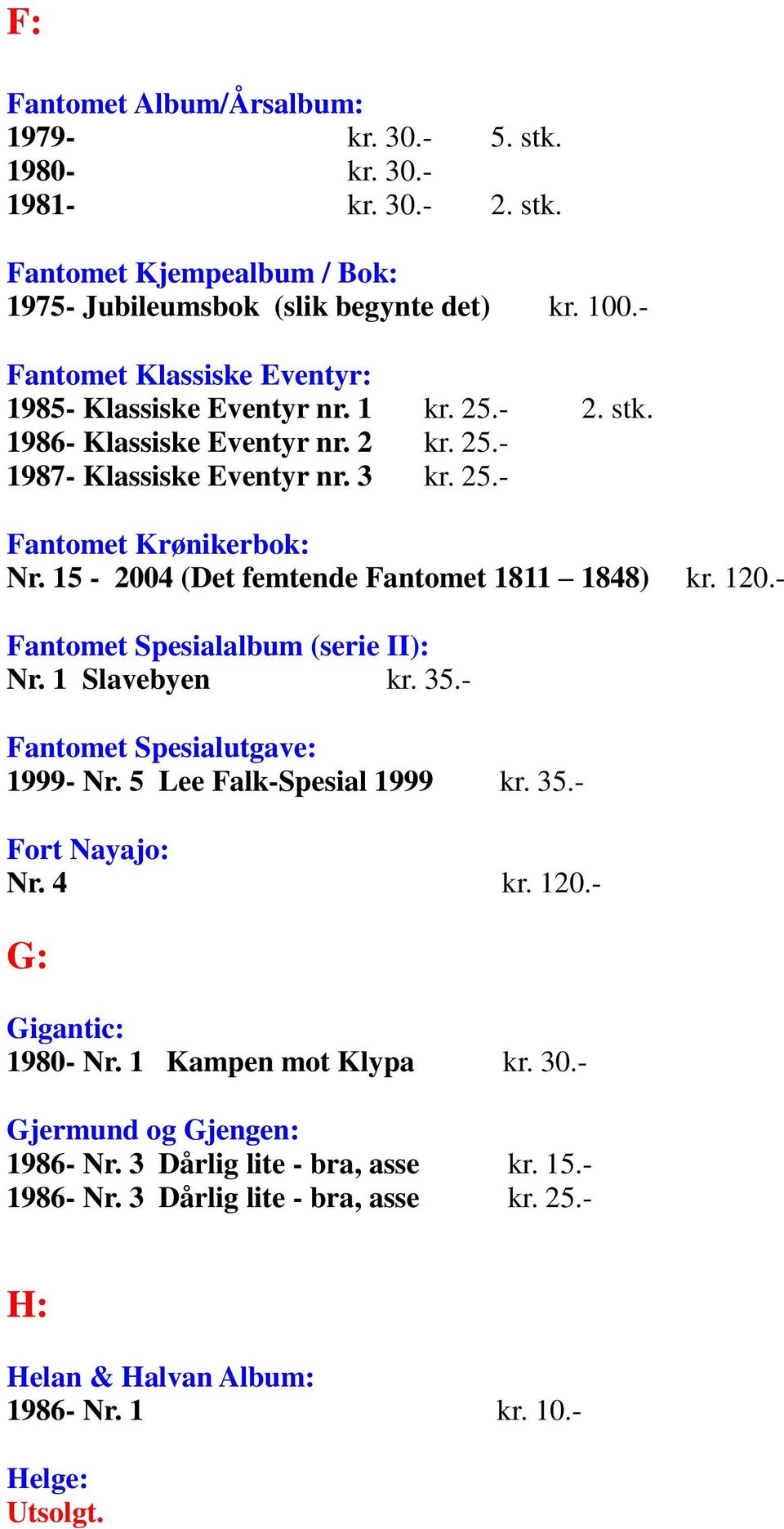 15-2004 (Det femtende Fantomet 1811 1848) kr. 120.- Fantomet Spesialalbum (serie II): Nr. 1 Slavebyen kr. 35.- Fantomet Spesialutgave: 1999- Nr. 5 Lee Falk-Spesial 1999 kr. 35.- Fort Nayajo: Nr.