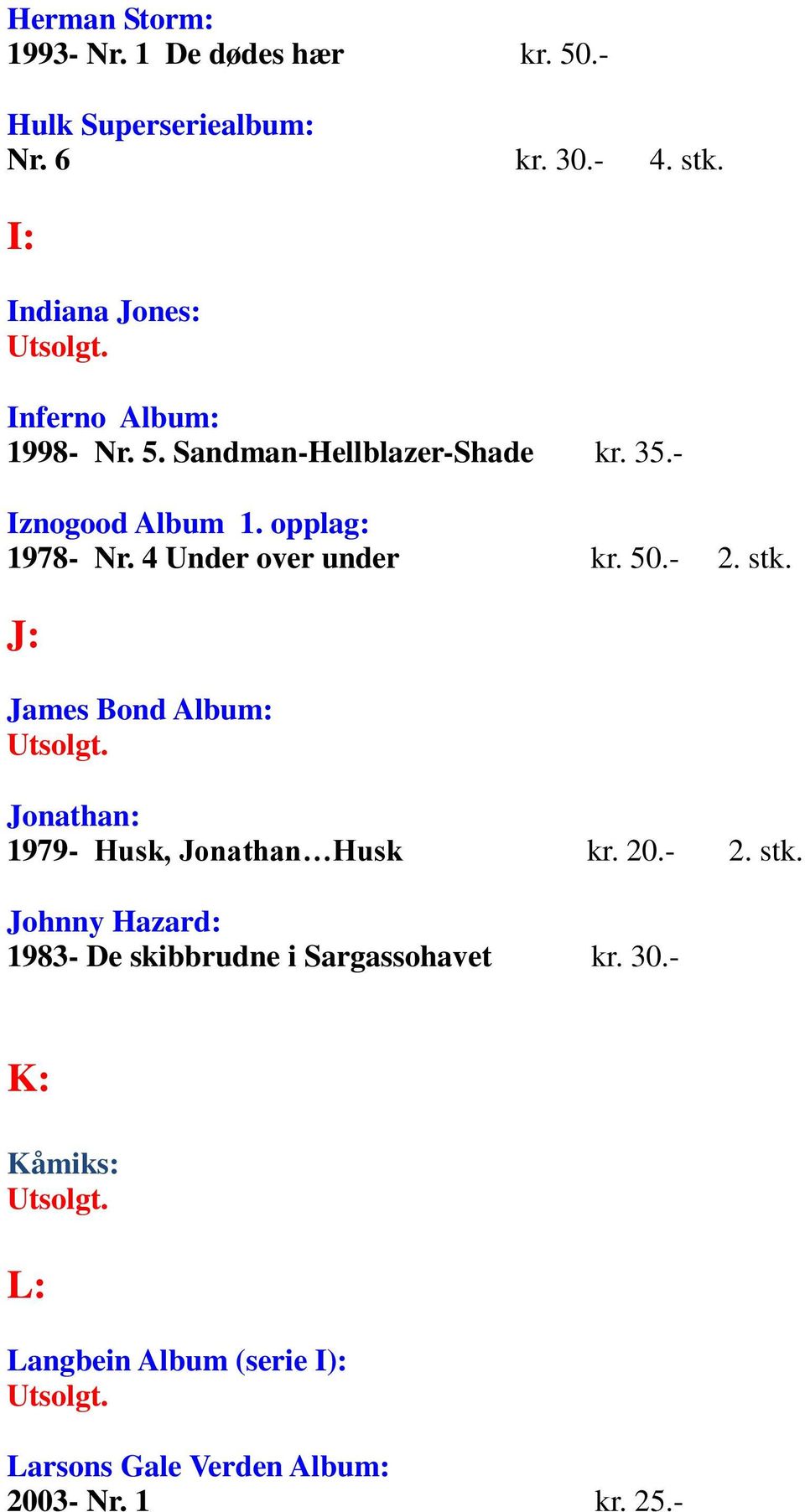 4 Under over under kr. 50.- 2. stk. J: James Bond Album: Jonathan: 1979- Husk, Jonathan Husk kr. 20.- 2. stk. Johnny Hazard: 1983- De skibbrudne i Sargassohavet kr.