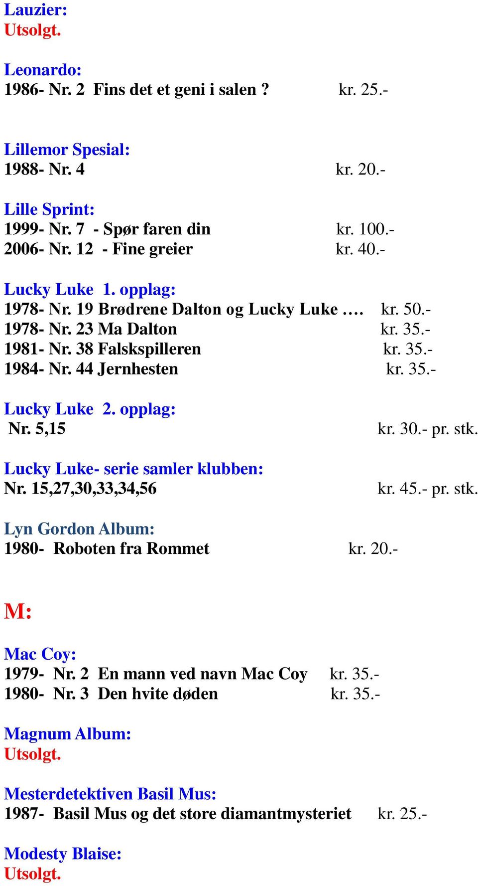 opplag: Nr. 5,15 Lucky Luke- serie samler klubben: Nr. 15,27,30,33,34,56 kr. 30.- pr. stk. kr. 45.- pr. stk. Lyn Gordon Album: 1980- Roboten fra Rommet kr. 20.- M: Mac Coy: 1979- Nr.