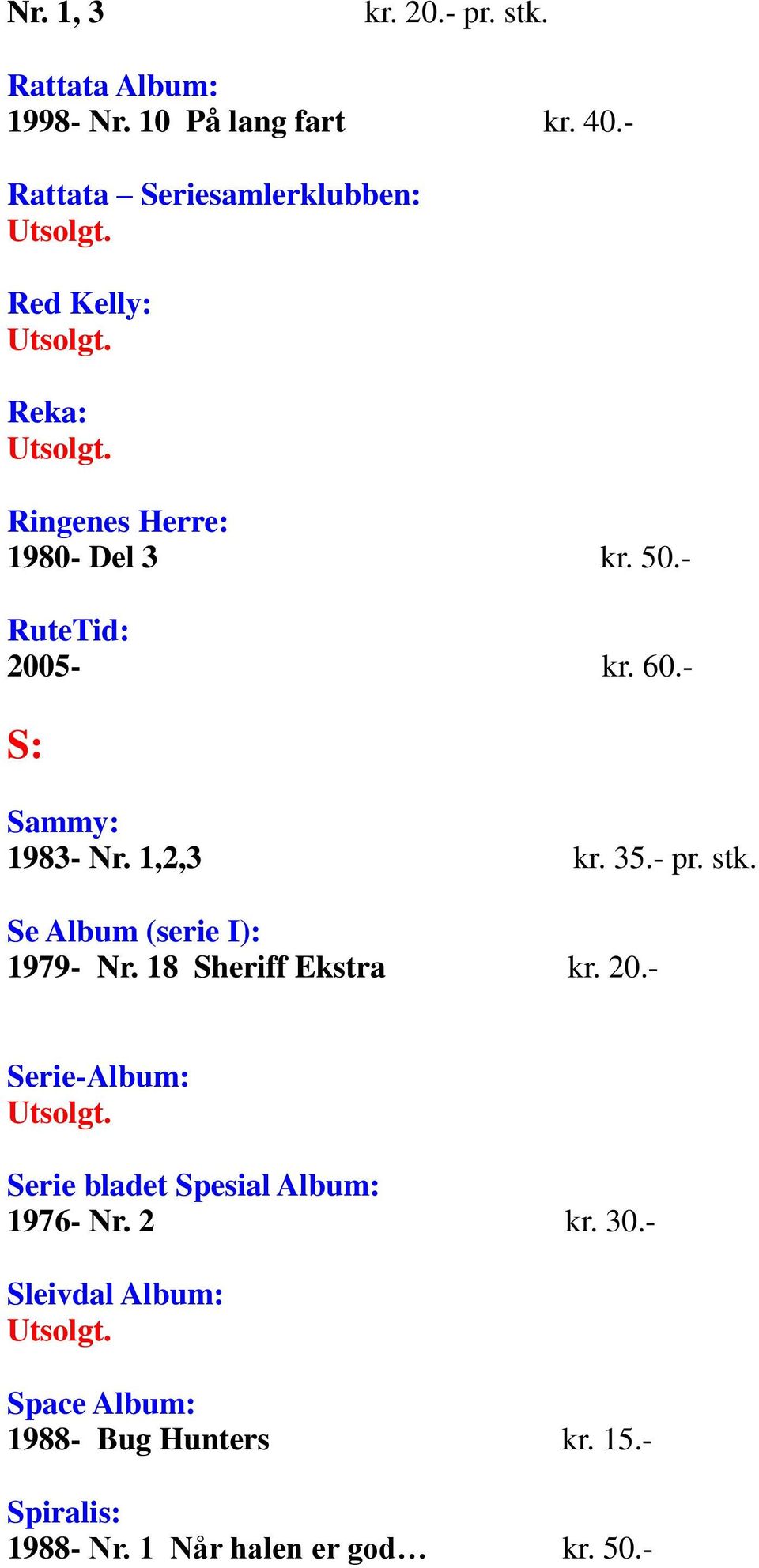 - S: Sammy: 1983- Nr. 1,2,3 kr. 35.- pr. stk. Se Album (serie I): 1979- Nr. 18 Sheriff Ekstra kr. 20.