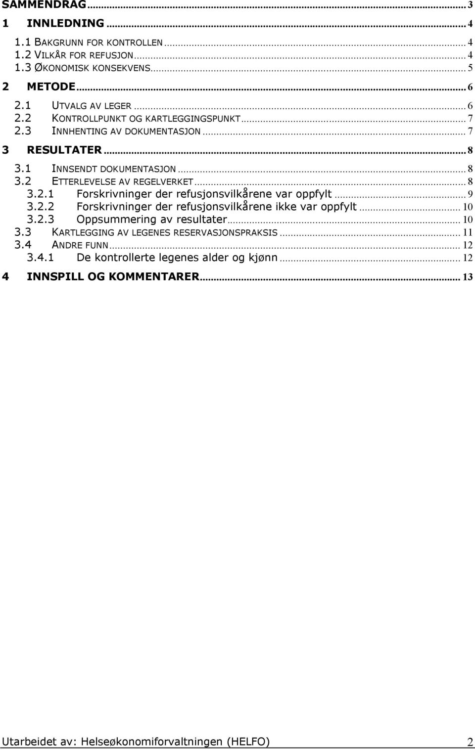 .. 8 3.2.1 Forskrivninger der refusjonsvilkårene var oppfylt... 9 3.2.2 Forskrivninger der refusjonsvilkårene ikke var oppfylt... 10 3.