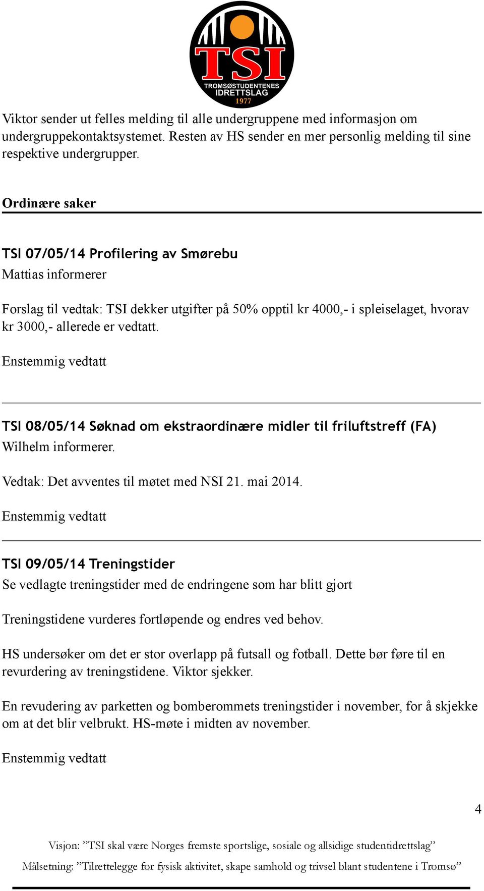 TSI 08/05/14 Søknad om ekstraordinære midler til friluftstreff (FA) Wilhelm informerer. Vedtak: Det avventes til møtet med NSI 21. mai 2014.