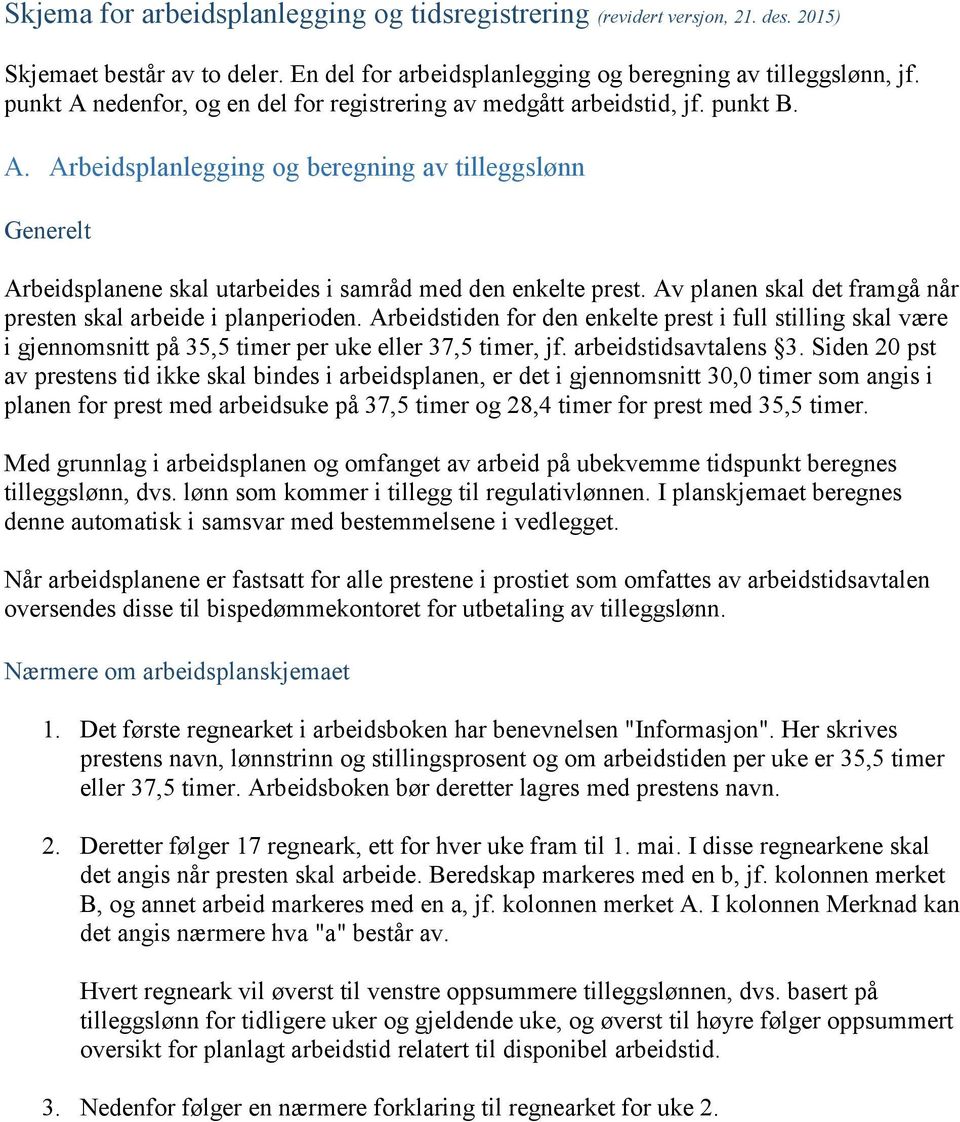 Av planen skal det framgå når presten skal arbeide i planperioden. Arbeidstiden for den enkelte prest i full stilling skal være i gjennomsnitt på 35,5 timer per uke eller 37,5 timer, jf.