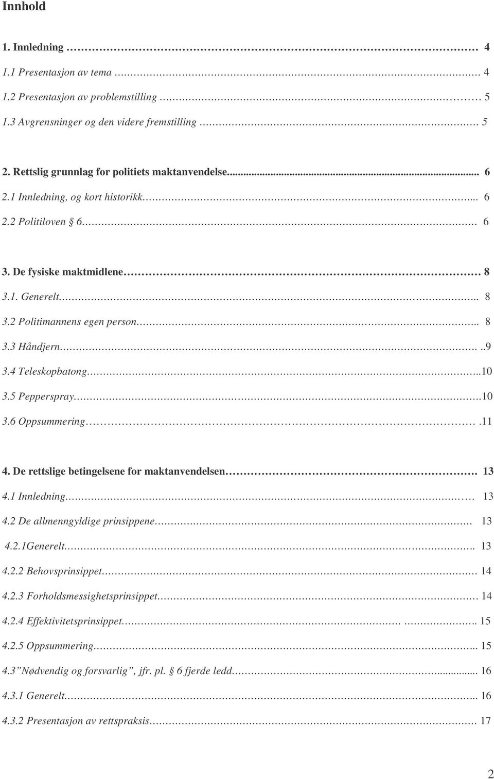 10 3.6 Oppsummering.11 4. De rettslige betingelsene for maktanvendelsen. 13 4.1 Innledning. 13 4.2 De allmenngyldige prinsippene 13 4.2.1Generelt.. 13 4.2.2 Behovsprinsippet 14 4.2.3 Forholdsmessighetsprinsippet.