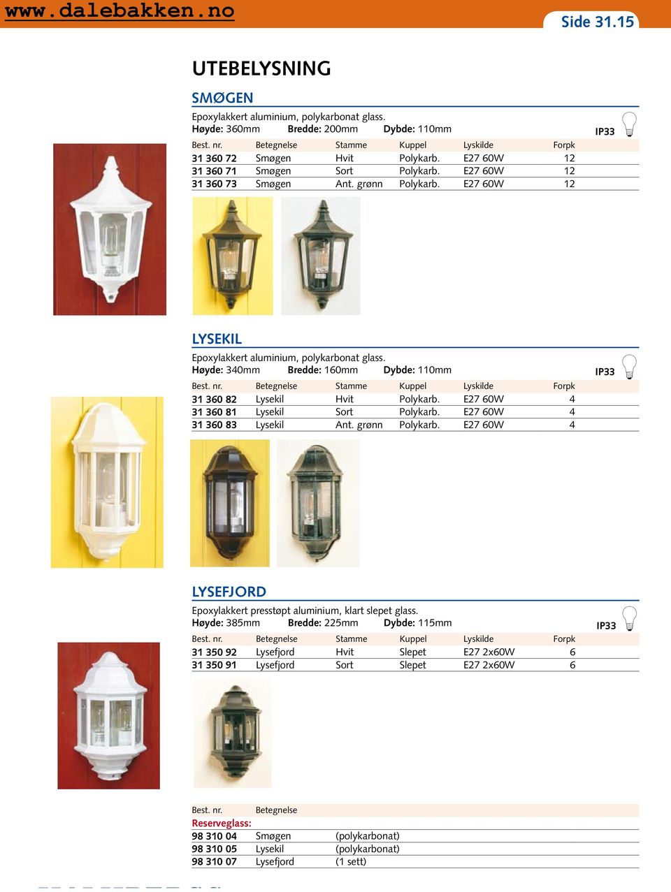 E27 60W 4 31 360 81 Lysekil Sort Polykarb. E27 60W 4 31 360 83 Lysekil Ant. grønn Polykarb. E27 60W 4 LYSEJORD Epoxylakkert presstøpt aluminium, klart slepet glass.