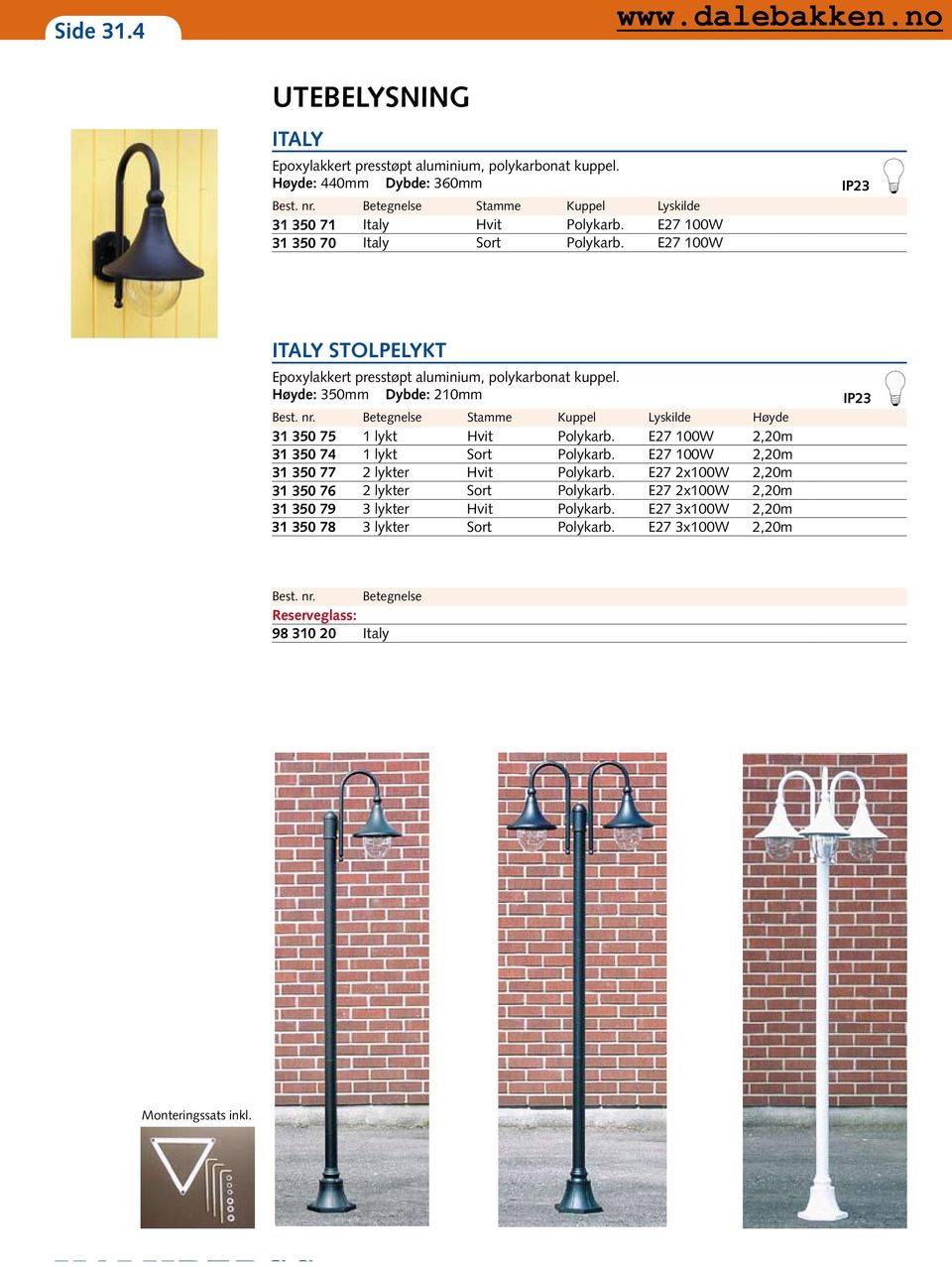 Høyde: 350mm Dybde: 210mm Stamme Kuppel Lyskilde Høyde 31 350 75 1 lykt Hvit Polykarb. E27 100W 2,20m 31 350 74 1 lykt Sort Polykarb.