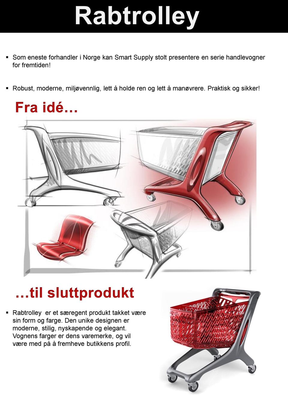 Rabtrolley er et særegent produkt takket være sin form og farge.