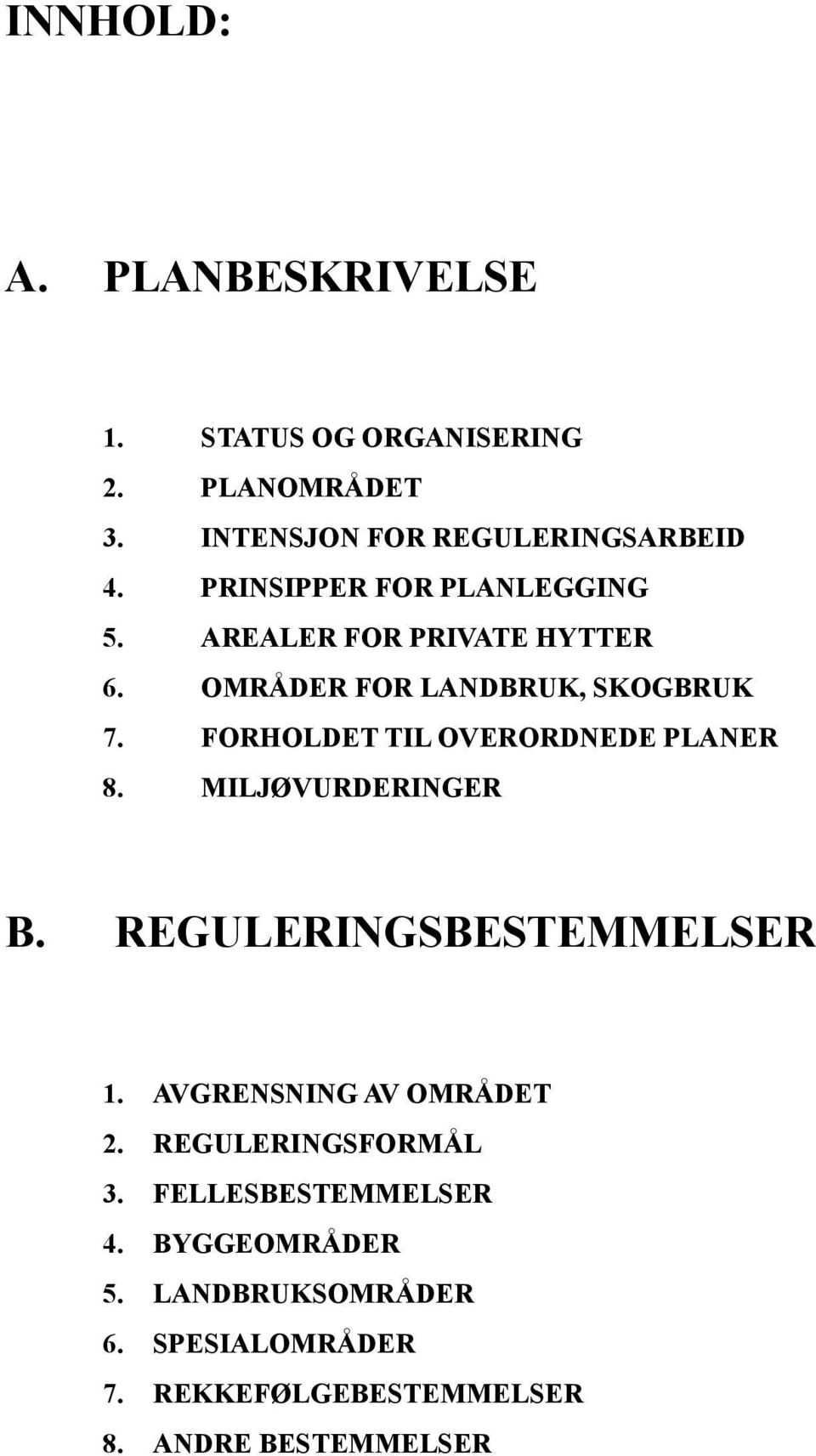 FORHOLDET TIL OVERORDNEDE PLANER 8. MILJØVURDERINGER B. REGULERINGSBESTEMMELSER 1. AVGRENSNING AV OMRÅDET 2.