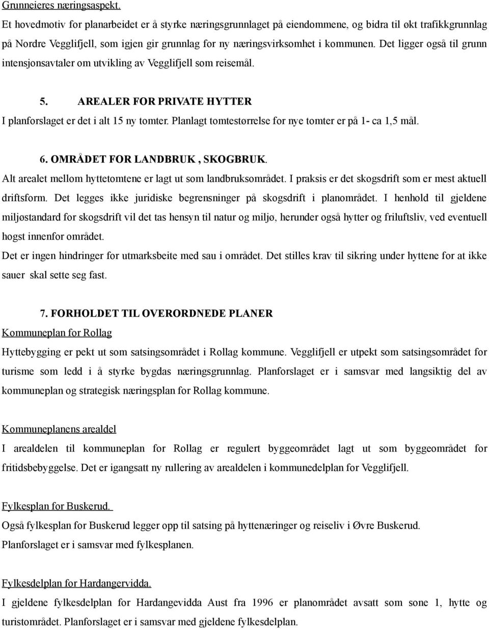 Det ligger også til grunn intensjonsavtaler om utvikling av Vegglifjell som reisemål. 5. AREALER FOR PRIVATE HYTTER I planforslaget er det i alt 15 ny tomter.