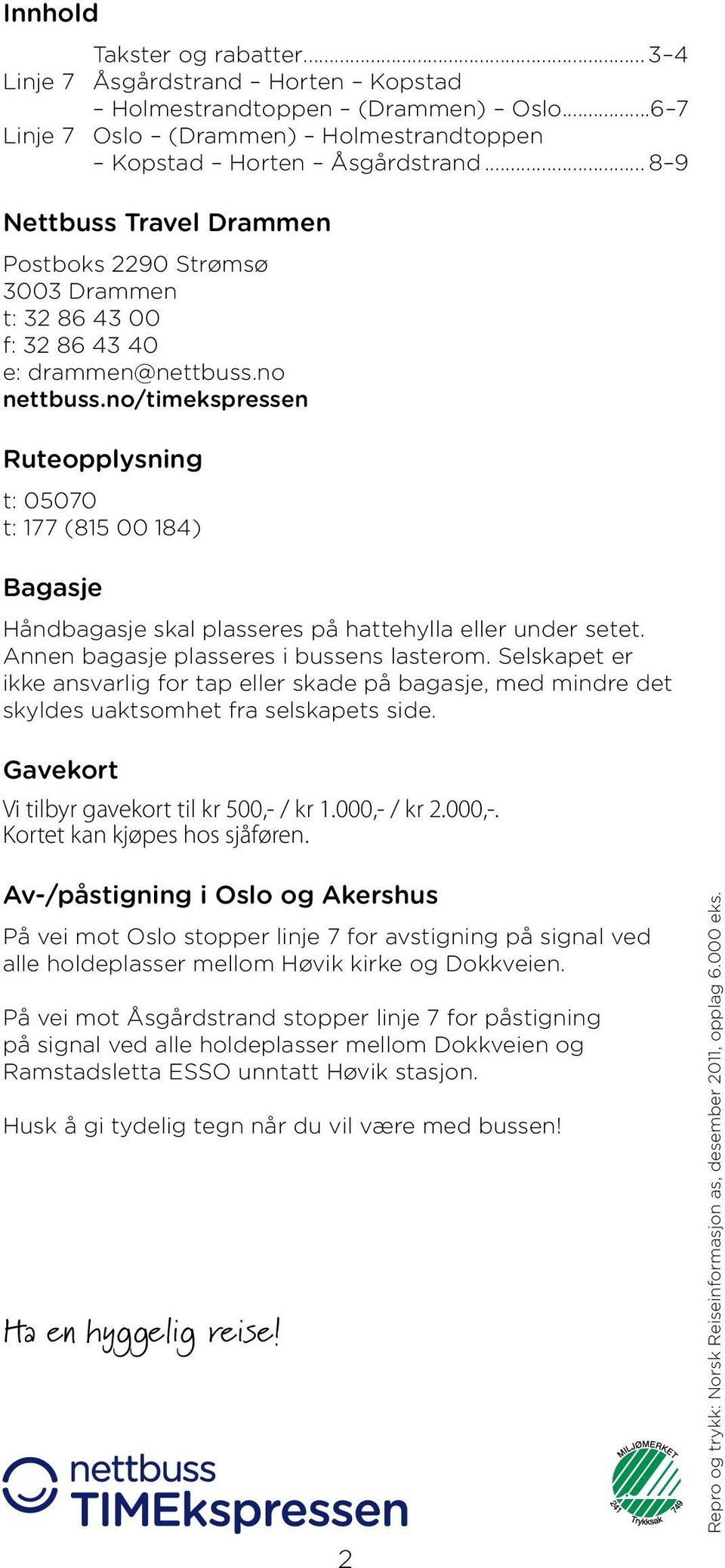 no/timekspressen Ruteopplysning t: 05070 t: 177 (815 00 184) Bagasje Håndbagasje skal plasseres på hattehylla eller under setet. Annen bagasje plasseres i bussens lasterom.