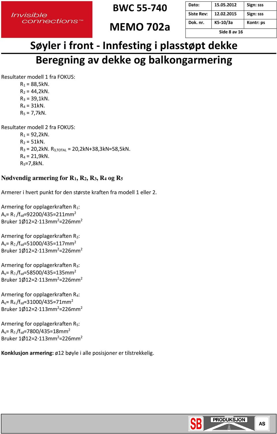 K5-0/3a Kontr: ps Sde 8 a 6 Nødendg armerng for 3 4 og 5 Armerer hert punkt for den største kraften fra modell eller.