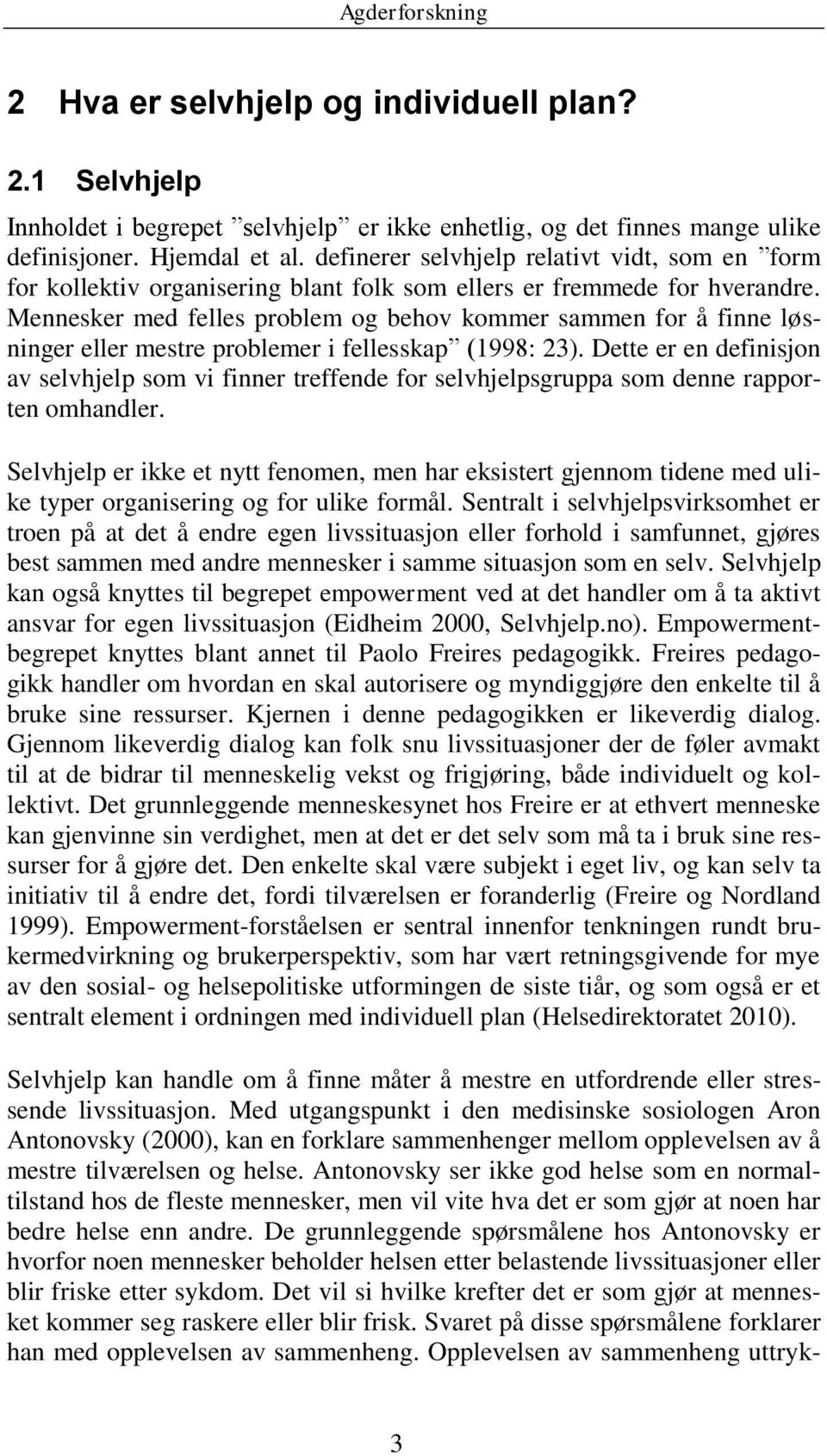 Mennesker med felles problem og behov kommer sammen for å finne løsninger eller mestre problemer i fellesskap (1998: 23).