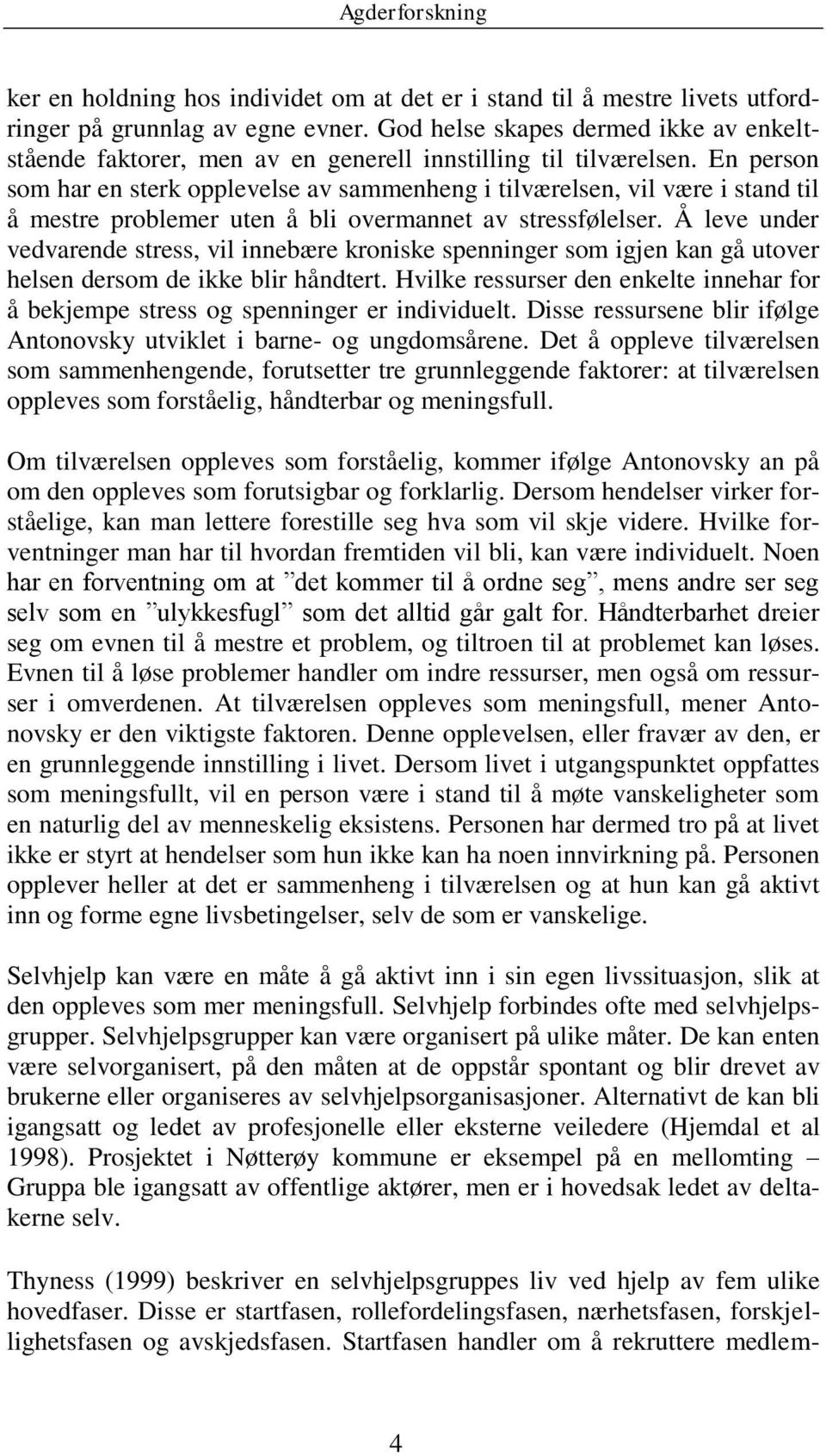 En person som har en sterk opplevelse av sammenheng i tilværelsen, vil være i stand til å mestre problemer uten å bli overmannet av stressfølelser.