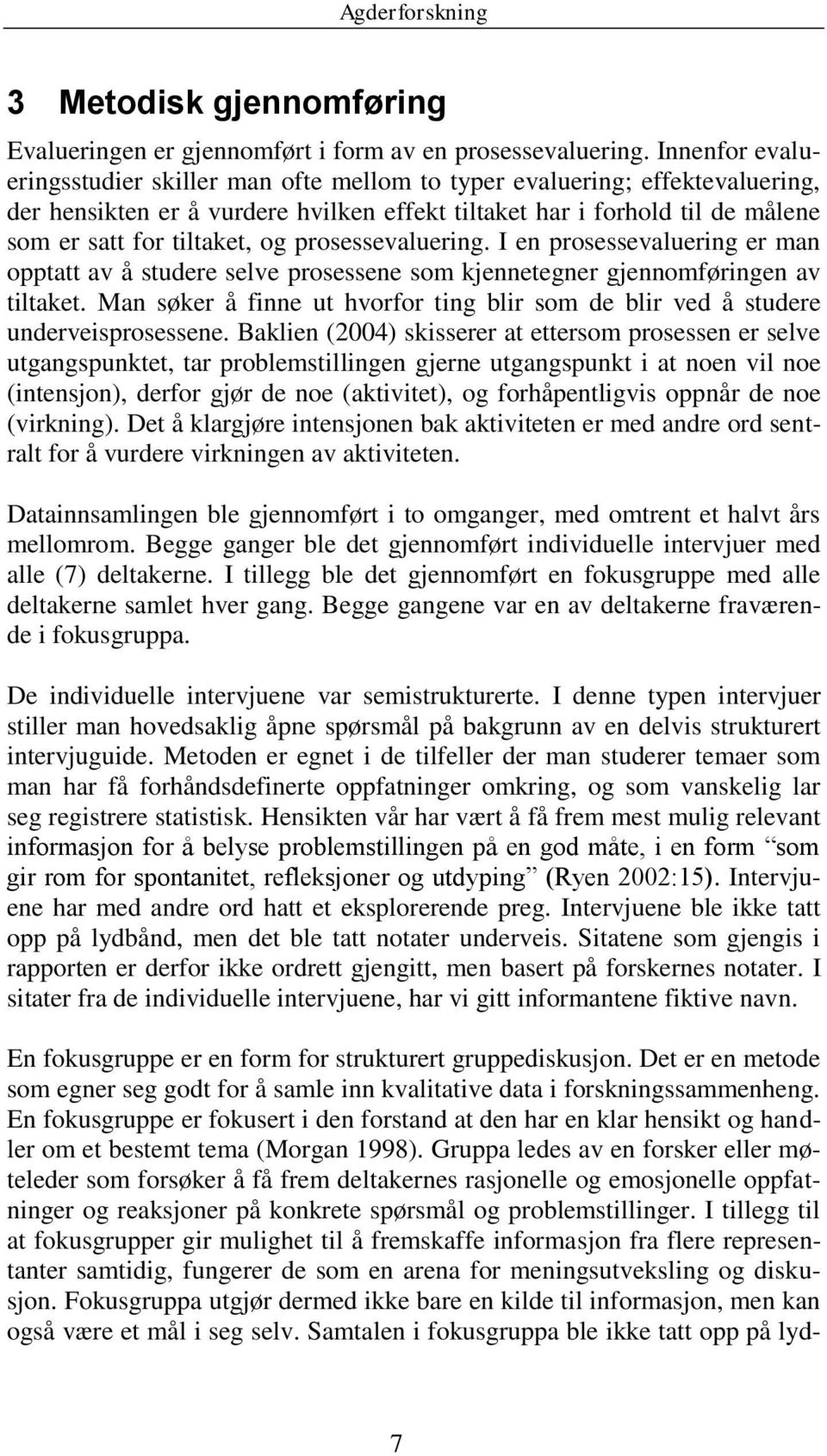 prosessevaluering. I en prosessevaluering er man opptatt av å studere selve prosessene som kjennetegner gjennomføringen av tiltaket.