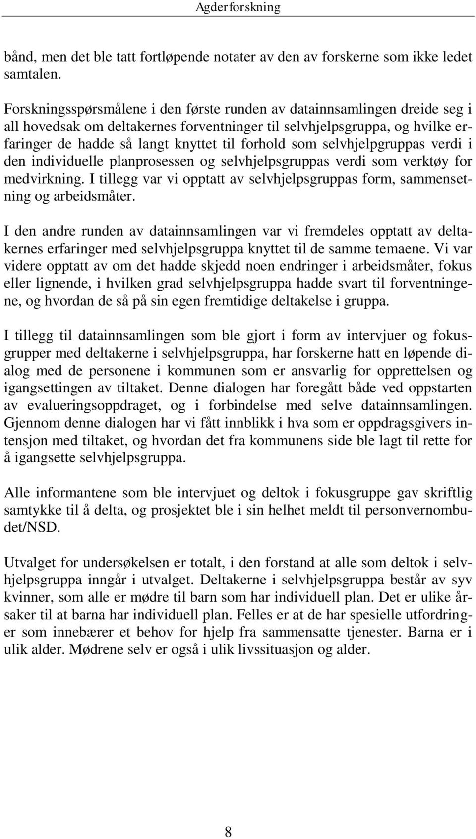 som selvhjelpgruppas verdi i den individuelle planprosessen og selvhjelpsgruppas verdi som verktøy for medvirkning. I tillegg var vi opptatt av selvhjelpsgruppas form, sammensetning og arbeidsmåter.