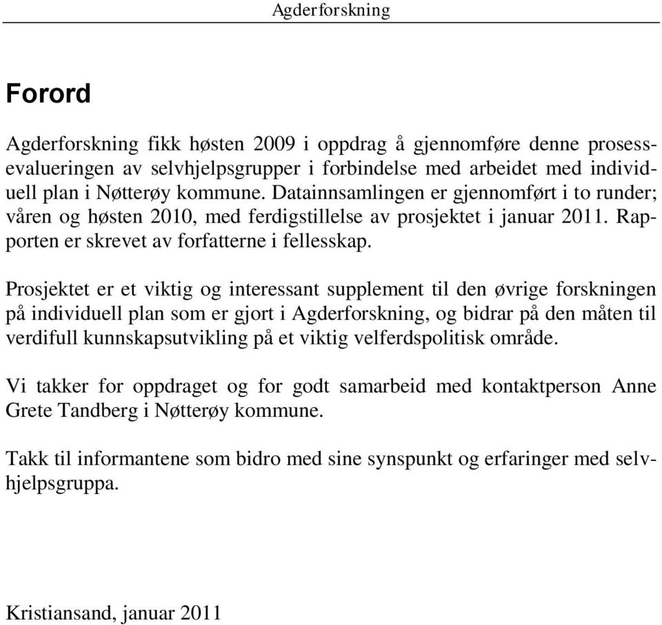 Prosjektet er et viktig og interessant supplement til den øvrige forskningen på individuell plan som er gjort i Agderforskning, og bidrar på den måten til verdifull kunnskapsutvikling på et