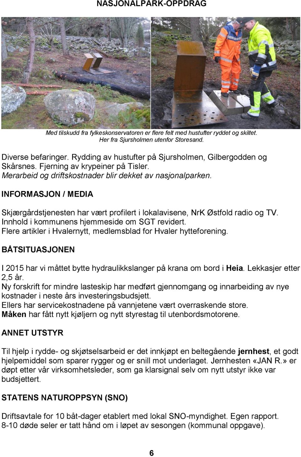 INFORMASJON / MEDIA Skjærgårdstjenesten har vært profilert i lokalavisene, NrK Østfold radio og TV. Innhold i kommunens hjemmeside om SGT revidert.