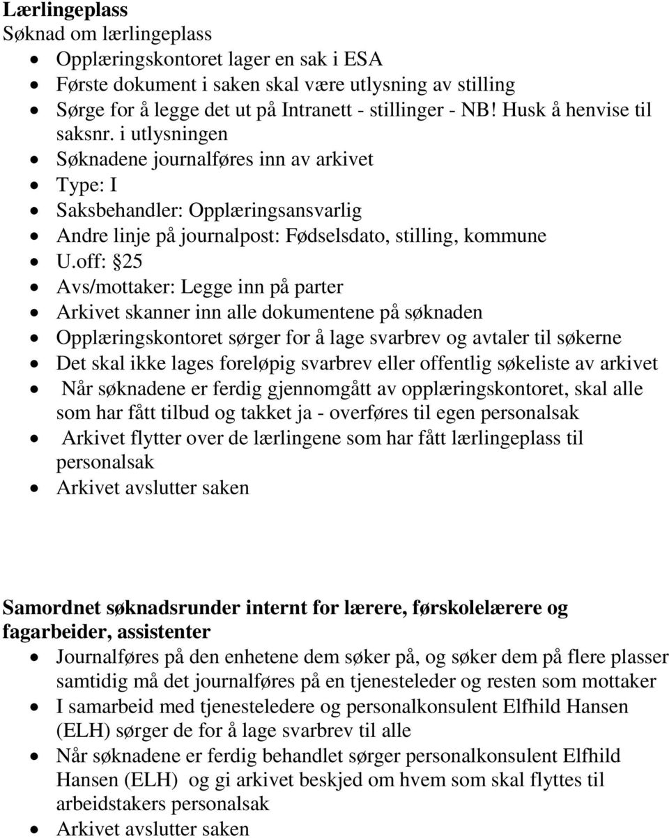 off: 25 Avs/mottaker: Legge inn på parter Arkivet skanner inn alle dokumentene på søknaden Opplæringskontoret sørger for å lage svarbrev og avtaler til søkerne Det skal ikke lages foreløpig svarbrev