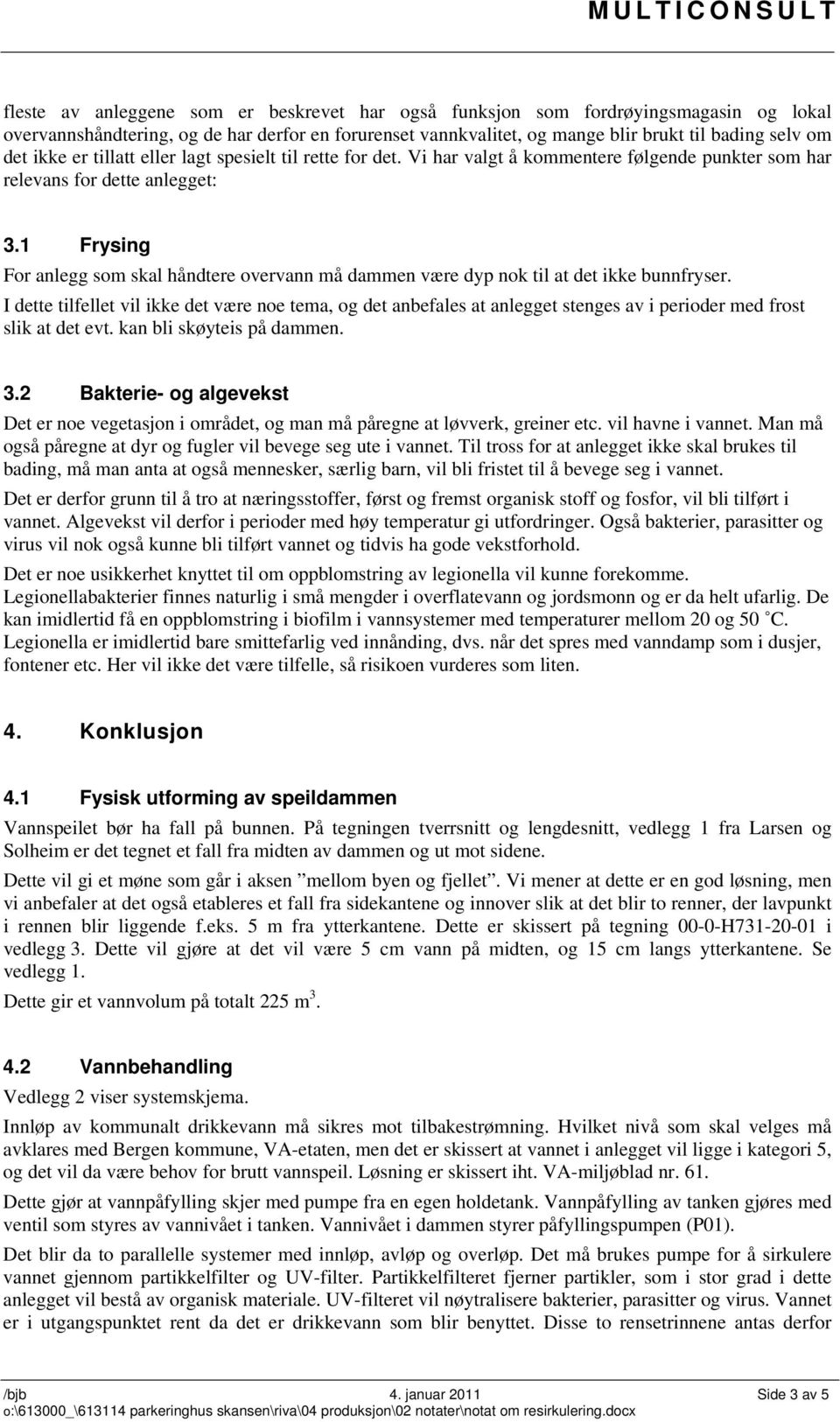 1 Frysing For anlegg som skal håndtere overvann må dammen være dyp nok til at det ikke bunnfryser.