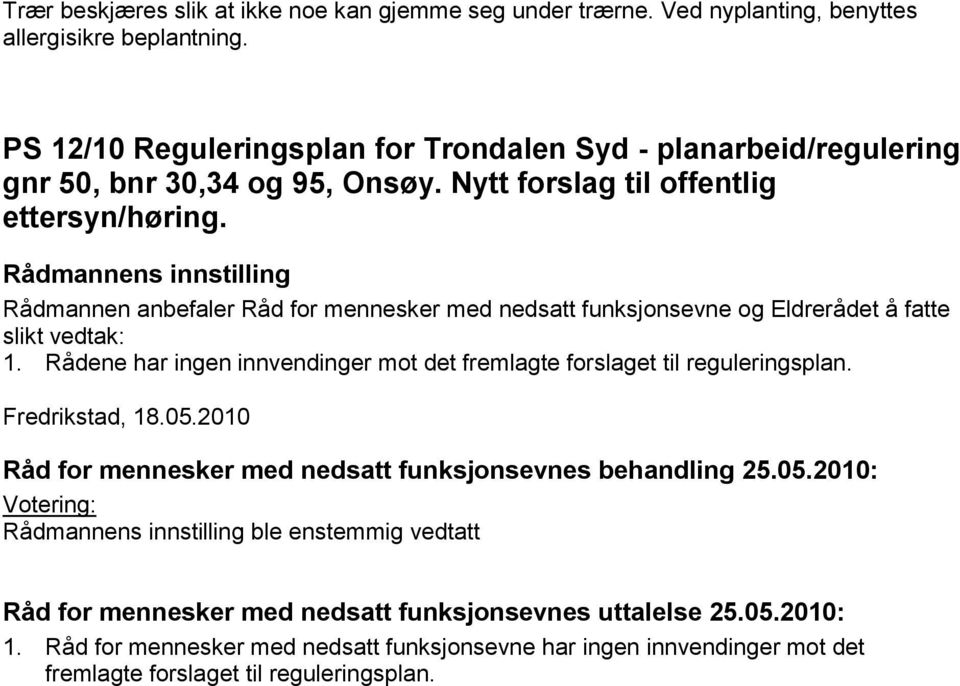 Rådmannens innstilling Rådmannen anbefaler Råd for mennesker med nedsatt funksjonsevne og Eldrerådet å fatte slikt vedtak: 1.