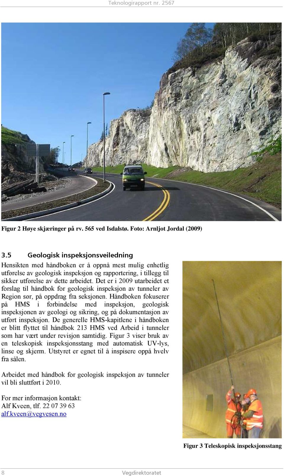 Det er i 2009 utarbeidet et forslag til håndbok for geologisk inspeksjon av tunneler av Region sør, på oppdrag fra seksjonen.