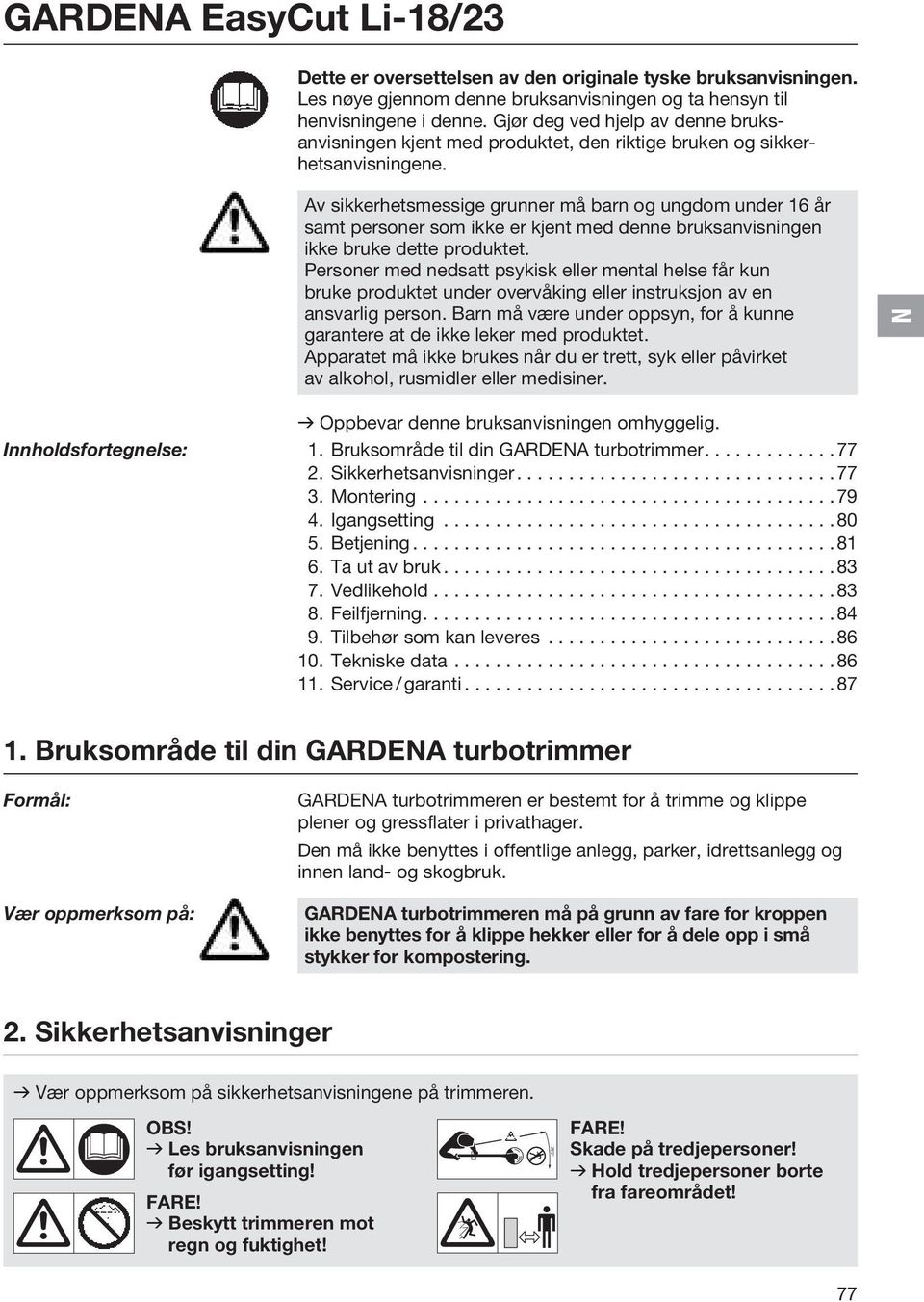 Av sikkerhetsmessige grunner må barn og ungdom under 16 år samt personer som ikke er kjent med denne bruksanvisningen ikke bruke dette produktet.