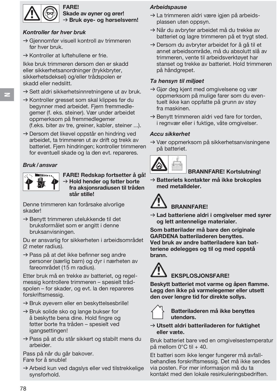 Ikke bruk trimmeren dersom den er skadd eller sikkerhetsanordninger (trykkbryter, sikkerhetsdeksel) og/eller trådspolen er skadd eller nedslitt.