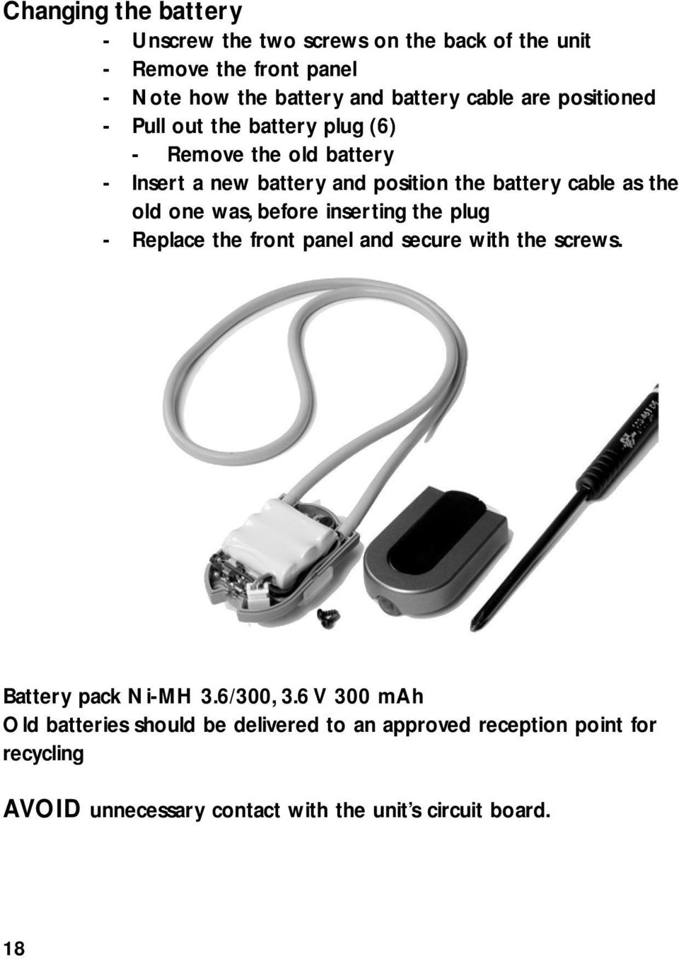 old one was, before inserting the plug - Replace the front panel and secure with the screws. Battery pack Ni-MH 3.6/300, 3.