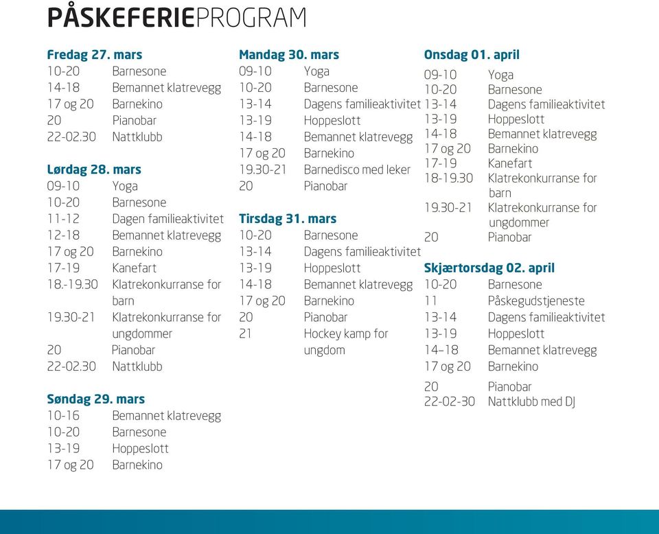 30-21 Barnedisco med leker Tirsdag 31. mars 13-14 Dagens familieaktivitet 21 Hockey kamp for ungdom Onsdag 01. april 13-14 Dagens familieaktivitet 17-19 Kanefart 18-19.