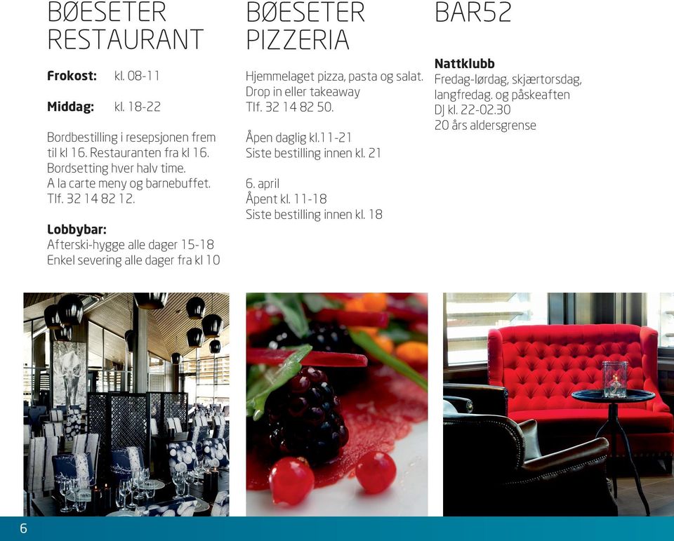 Lobbybar: Afterski-hygge alle dager 15-18 Enkel severing alle dager fra kl 10 6 BØESETER PIZZERIA BAR52 Nattklubb Hjemmelaget pizza, pasta og salat.