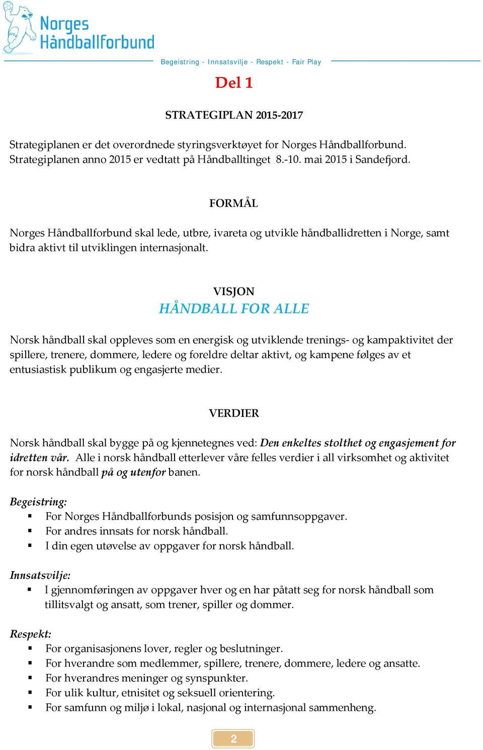 VISJON HÅNDBALL FOR ALLE Norsk håndball skal oppleves som en energisk og utviklende trenings- og kampaktivitet der spillere, trenere, dommere, ledere og foreldre deltar aktivt, og kampene følges av