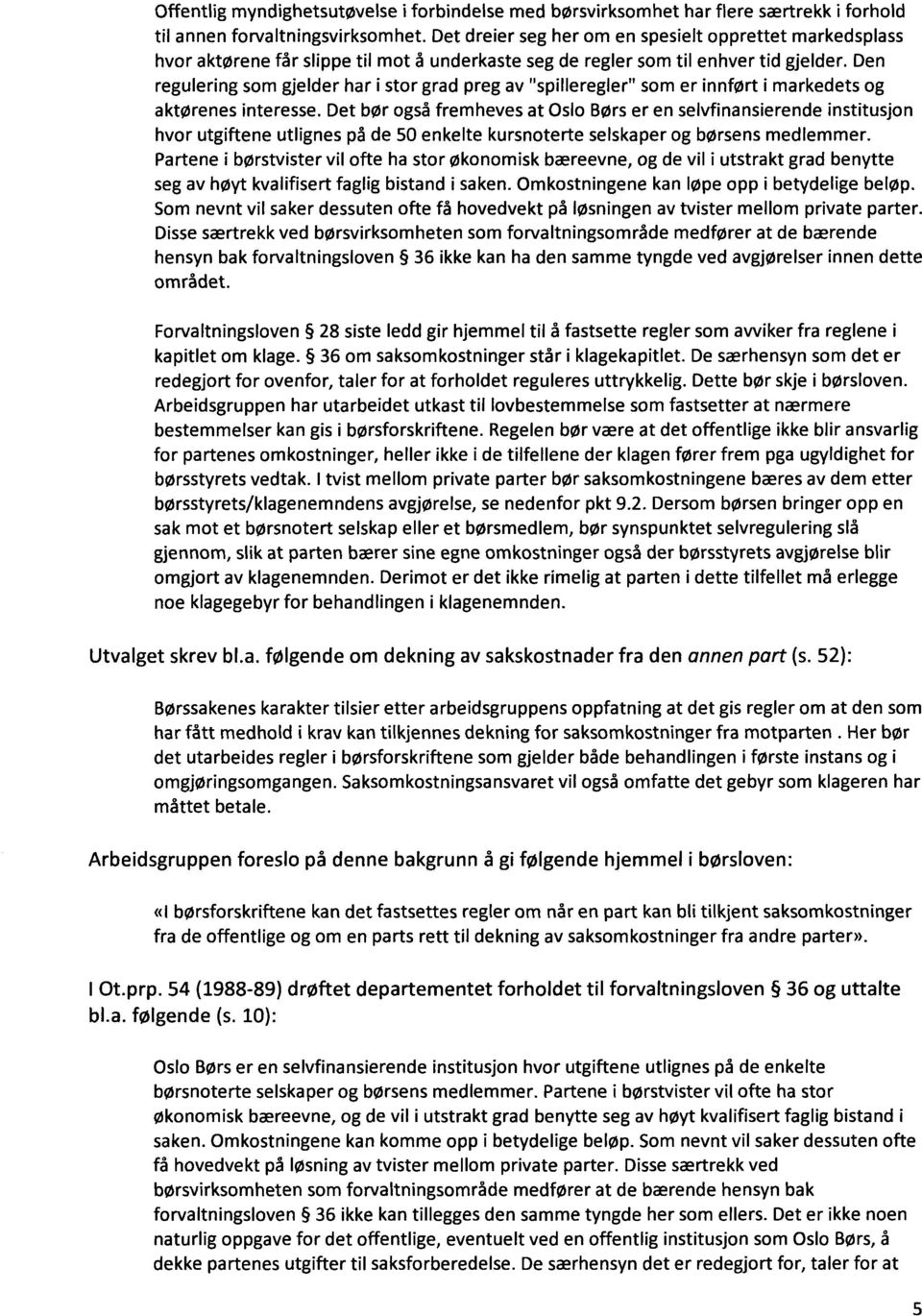 Den regulering som gjelder har i stor grad preg av "spilleregler" som er innført i markedets og aktørenes interesse.