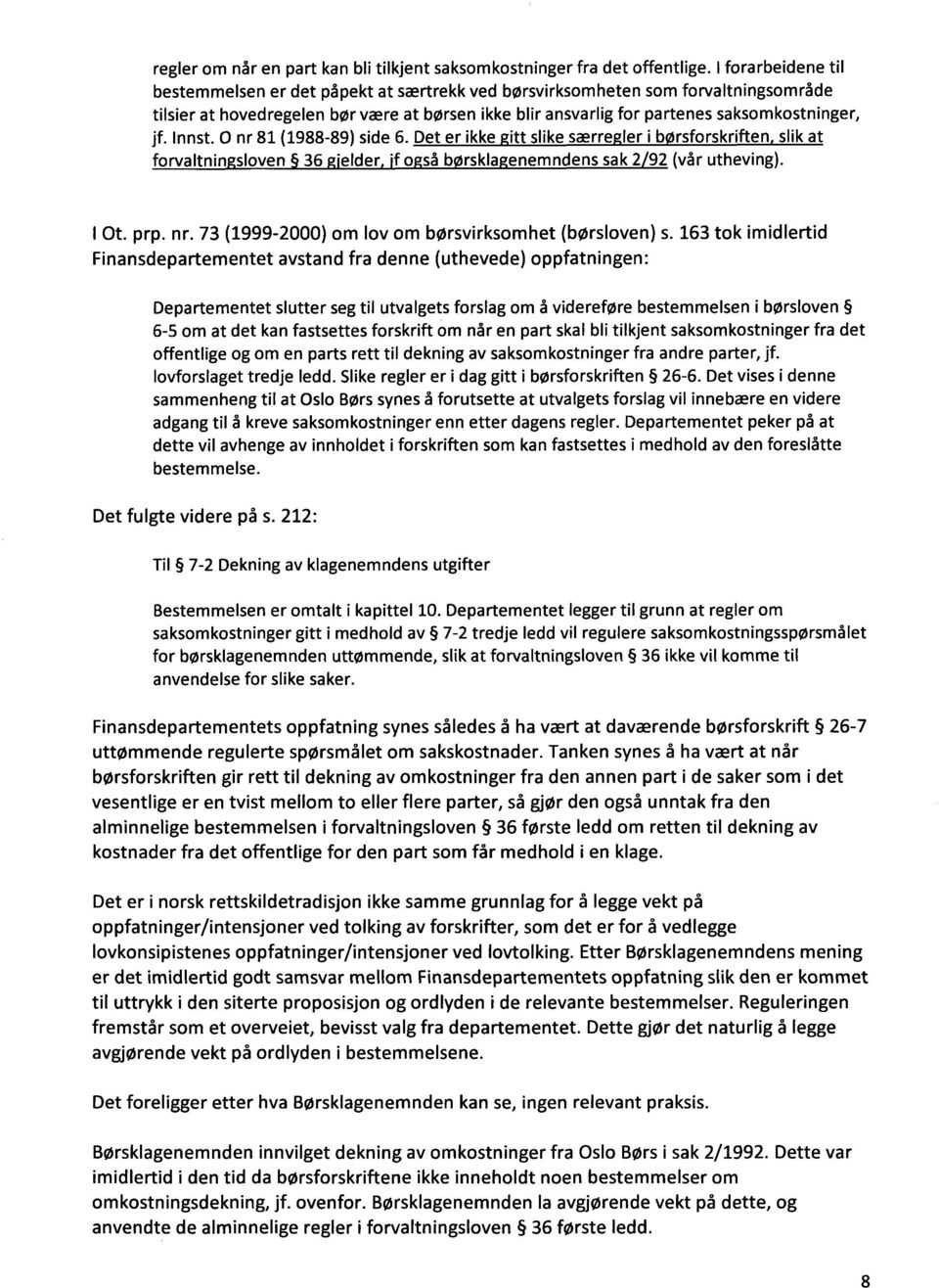 Innst. 0 nr 81 (1988-89) side 6. Det er ikke itt slike særre ler i b rsforskriften slik at forvaltnin sloven 36 'elder 'f o så b rskla enemndens sak 2 92 (vår utheving). I Ot. prp. nr. 73 (1999-2000) om lov om børsvirksomhet (børsloven) s.