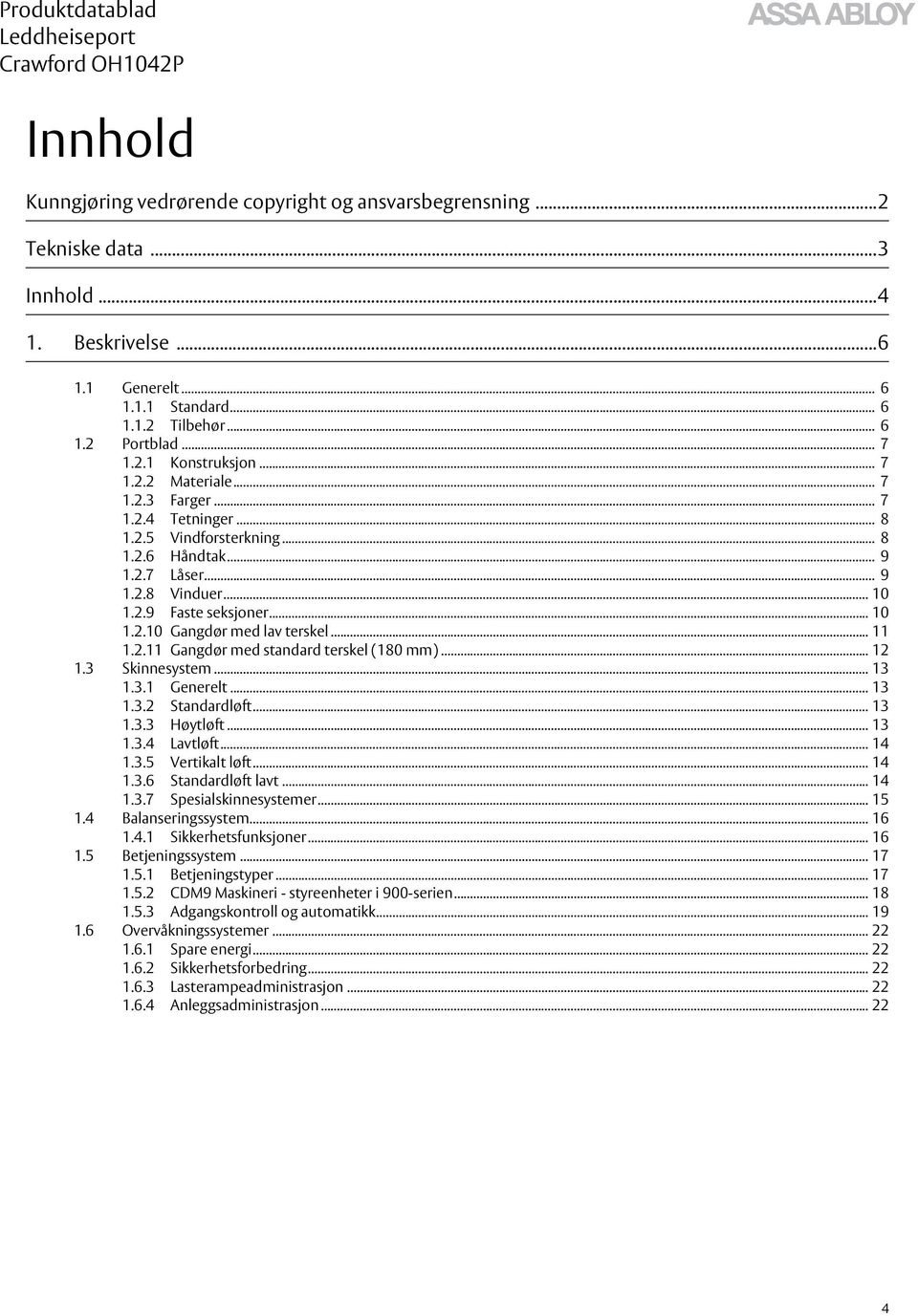 .. 11 1.2.11 Gangdør med standard terskel (180 mm)... 12 1.3 Skinnesystem... 13 1.3.1 Generelt... 13 1.3.2 Standardløft... 13 1.3.3 Høytløft... 13 1.3.4 Lavtløft... 14 1.3.5 Vertikalt løft... 14 1.3.6 Standardløft lavt.