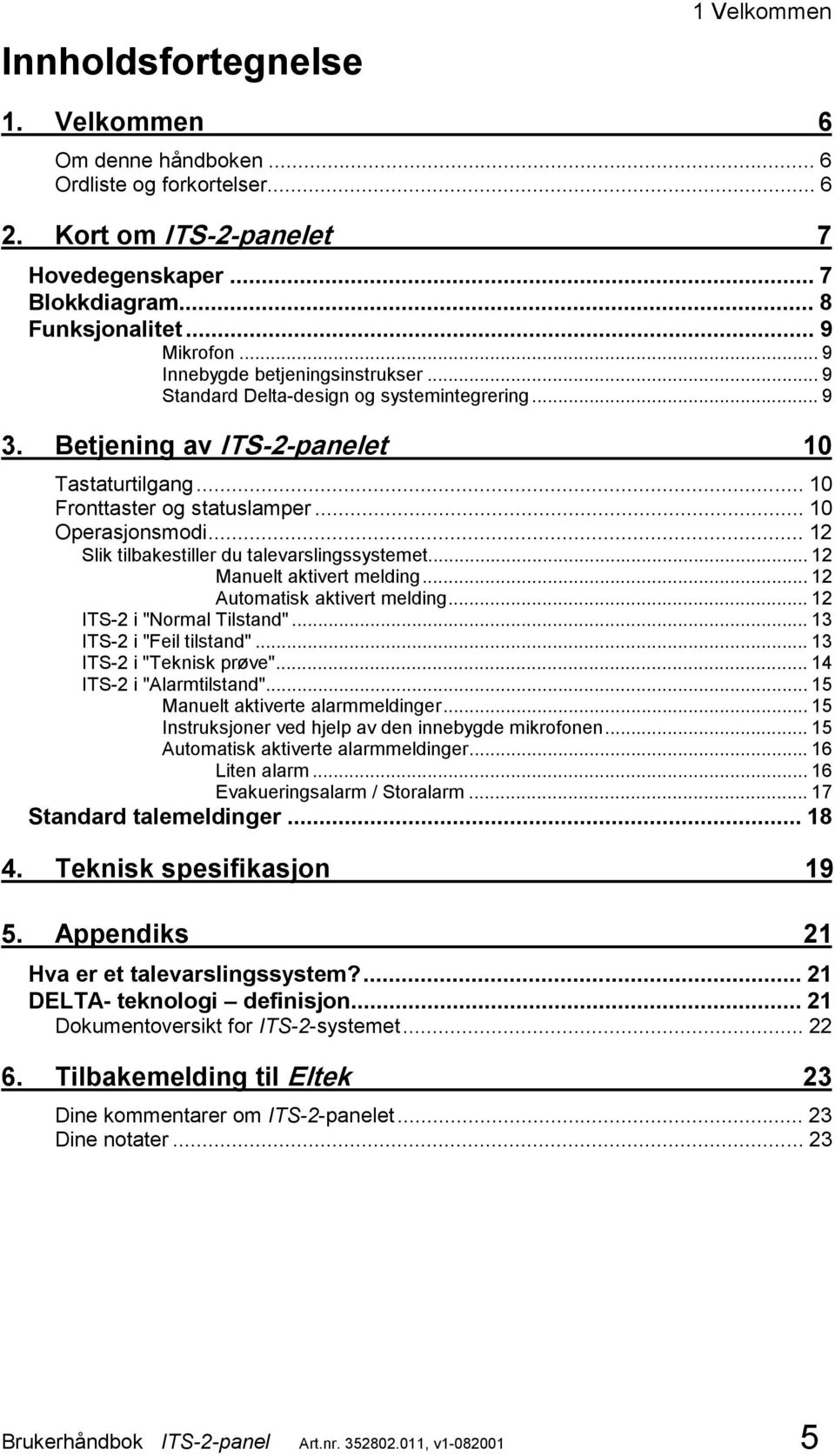 .. 12 Slik tilbakestiller du talevarslingssystemet... 12 Manuelt aktivert melding... 12 Automatisk aktivert melding... 12 ITS-2 i "Normal Tilstand"... 13 ITS-2 i "Feil tilstand".