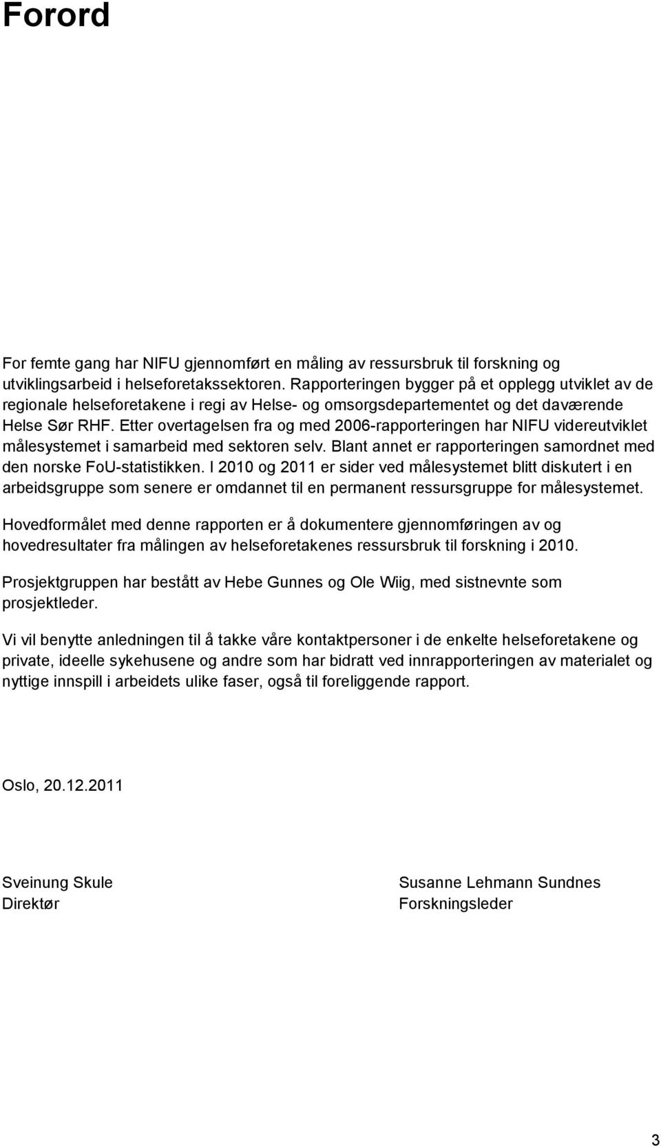 Etter overtagelsen fra og med 2006-rapporteringen har NIFU videreutviklet målesystemet i samarbeid med sektoren selv. Blant annet er rapporteringen samordnet med den norske FoU-statistikken.