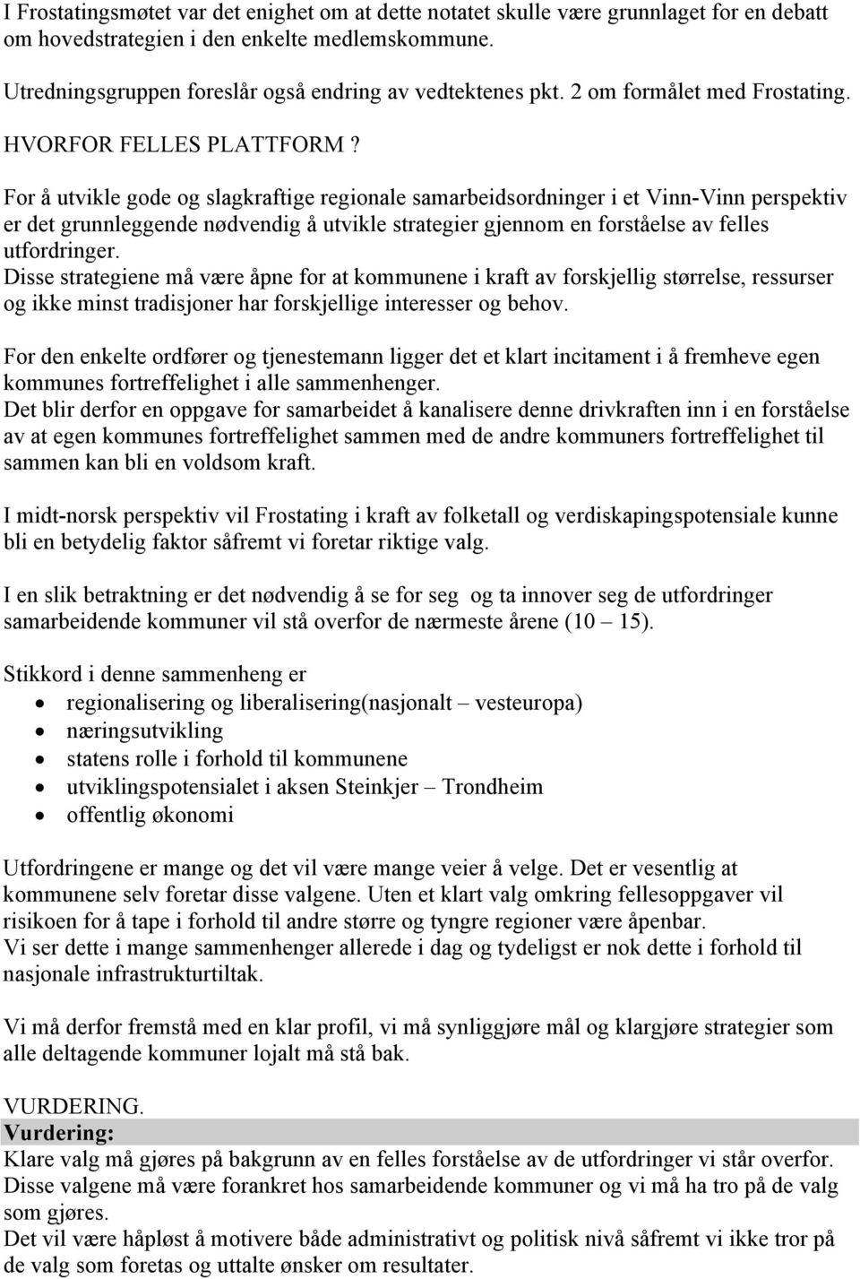 For å utvikle gode og slagkraftige regionale samarbeidsordninger i et Vinn-Vinn perspektiv er det grunnleggende nødvendig å utvikle strategier gjennom en forståelse av felles utfordringer.